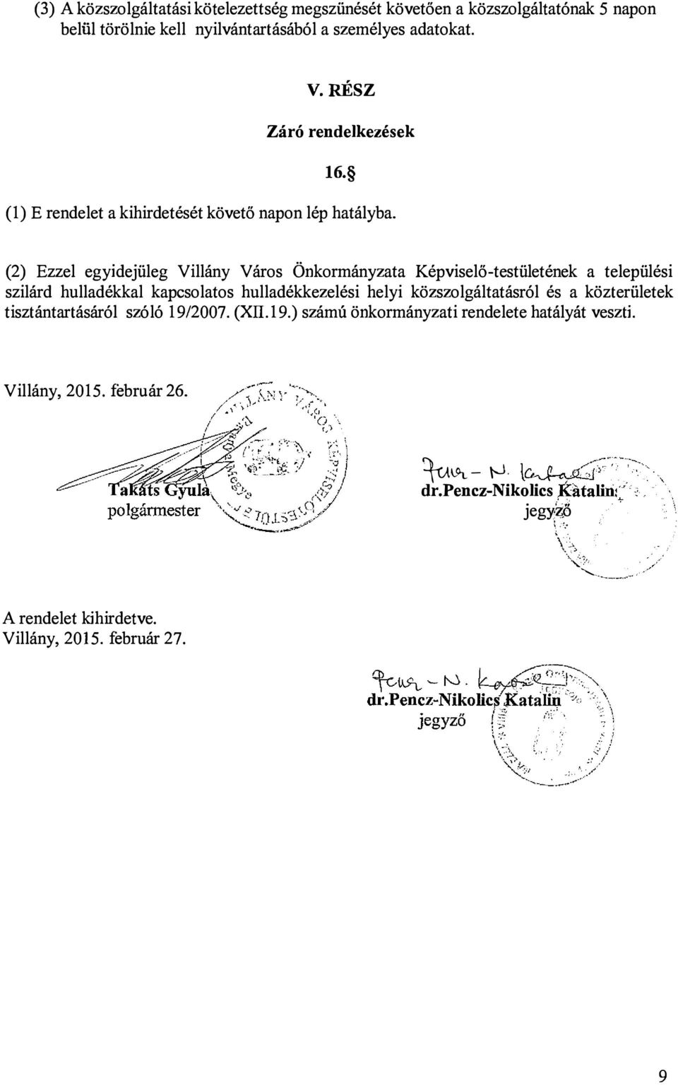 (2) Ezzel egyidejűleg Villány Város Önkormányzata Képviselő-testűletének a telepűlési szilárd hulladékkal kapcsolatos hulladékkezelési helyi közszolgáltatásról és a