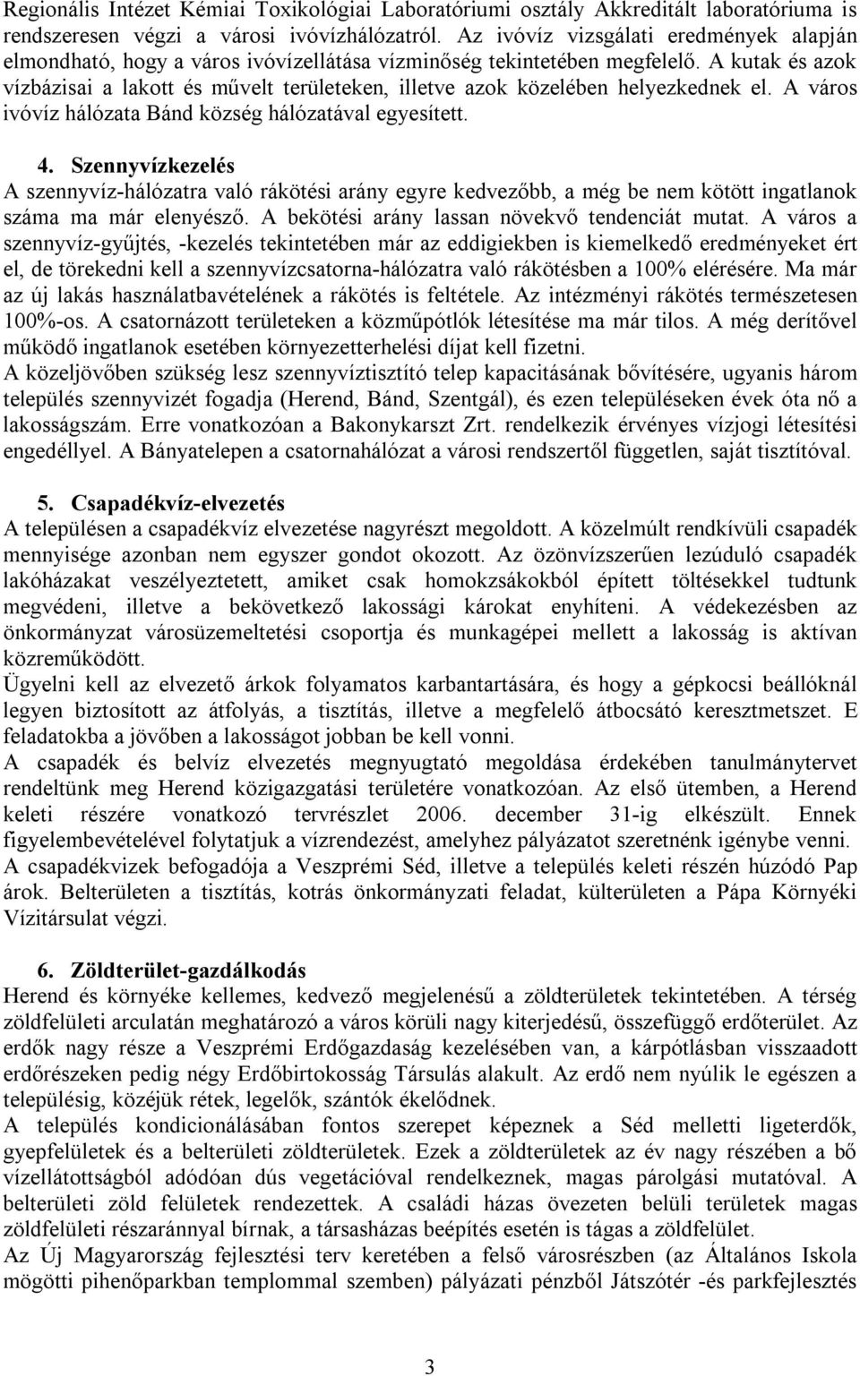 A kutak és azok vízbázisai a lakott és művelt területeken, illetve azok közelében helyezkednek el. A város ivóvíz hálózata Bánd község hálózatával egyesített. 4.