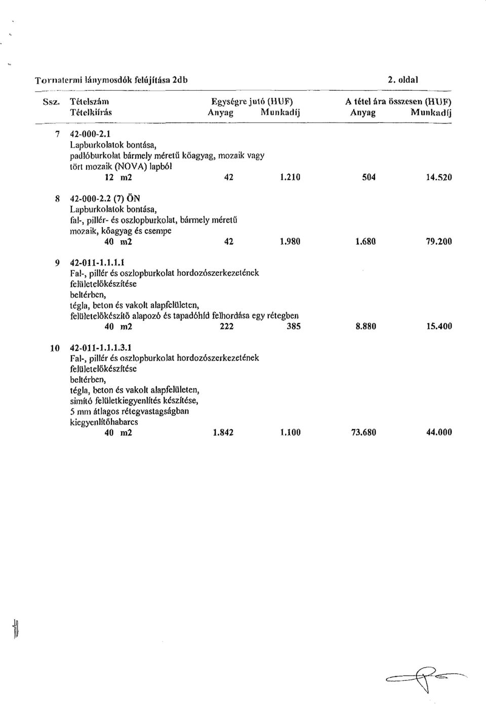 2 (7) ÖN Lapburkolatok bontása, fal-, pillér- és oszlopburkolat, bármely méretű mozaik, köagyag és csempe 40 m2 42 1.