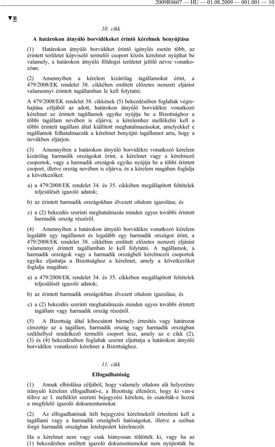 valamely, a határokon átnyúló földrajzi területet jelölő névre vonatkozóan. (2) Amennyiben a kérelem kizárólag tagállamokat érint, a 479/2008/EK rendelet 38.