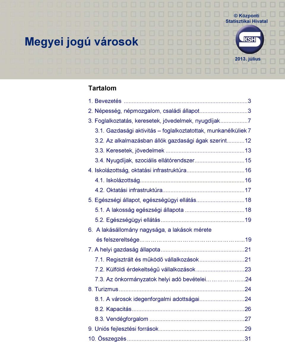 ..17 5. Egészségi állapot, egészségügyi ellátás...18 5.1. A lakosság egészségi állapota...18 5.2. Egészségügyi ellátás...19 6. A lakásállomány nagysága, a lakások mérete és felszereltsége.....19 7.