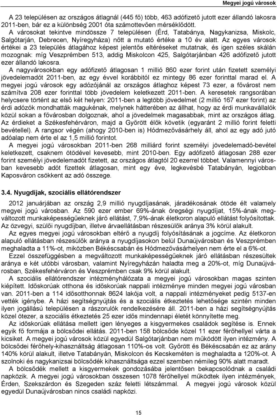 Az egyes városok értékei a 23 település átlagához képest jelentős eltéréseket mutatnak, és igen széles skálán mozognak: míg Veszprémben 513, addig Miskolcon 425, Salgótarjánban 426 adófizető jutott