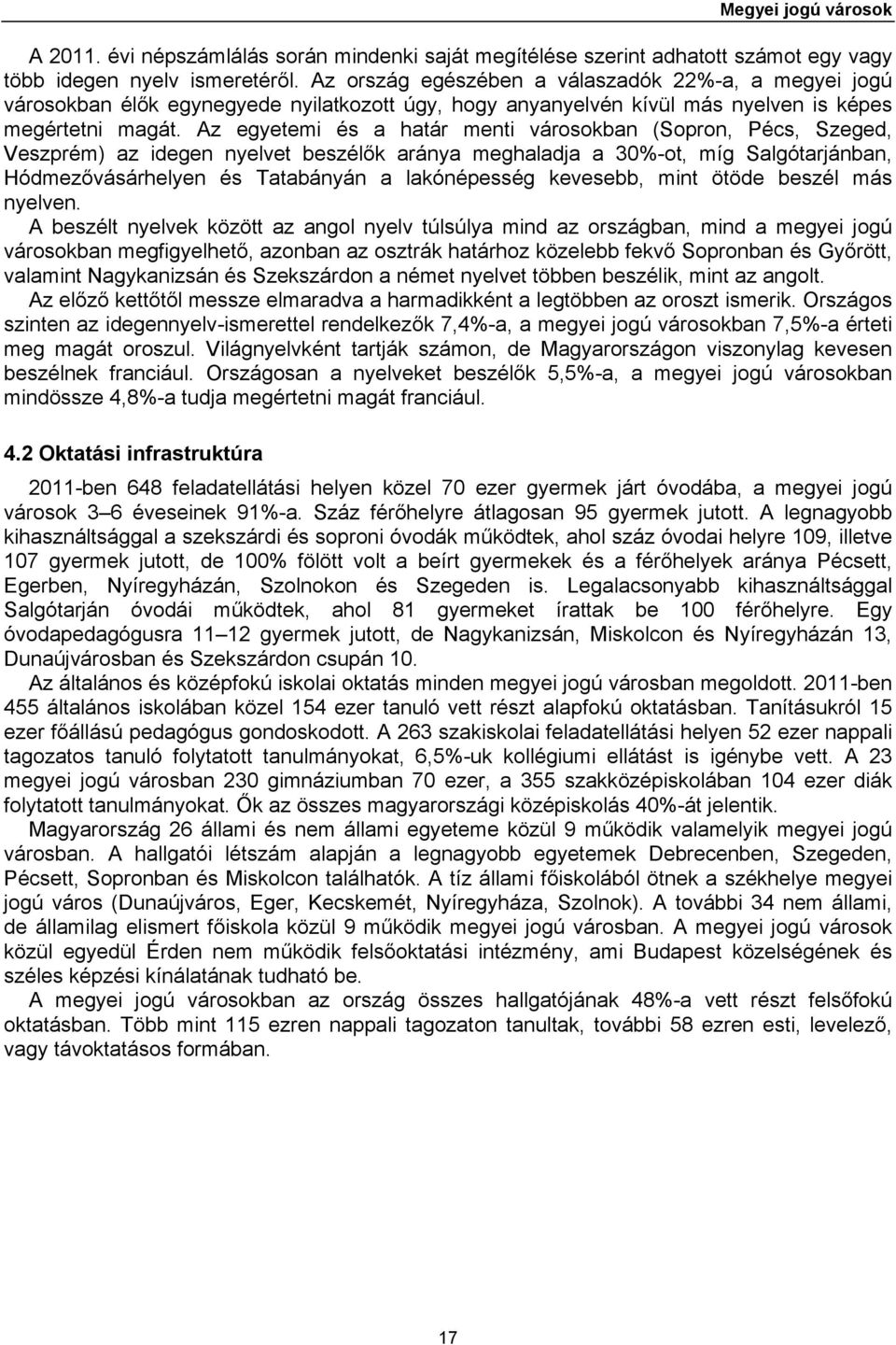 Az egyetemi és a határ menti városokban (Sopron, Pécs, Szeged, Veszprém) az idegen nyelvet beszélők aránya meghaladja a 30%-ot, míg Salgótarjánban, Hódmezővásárhelyen és Tatabányán a lakónépesség