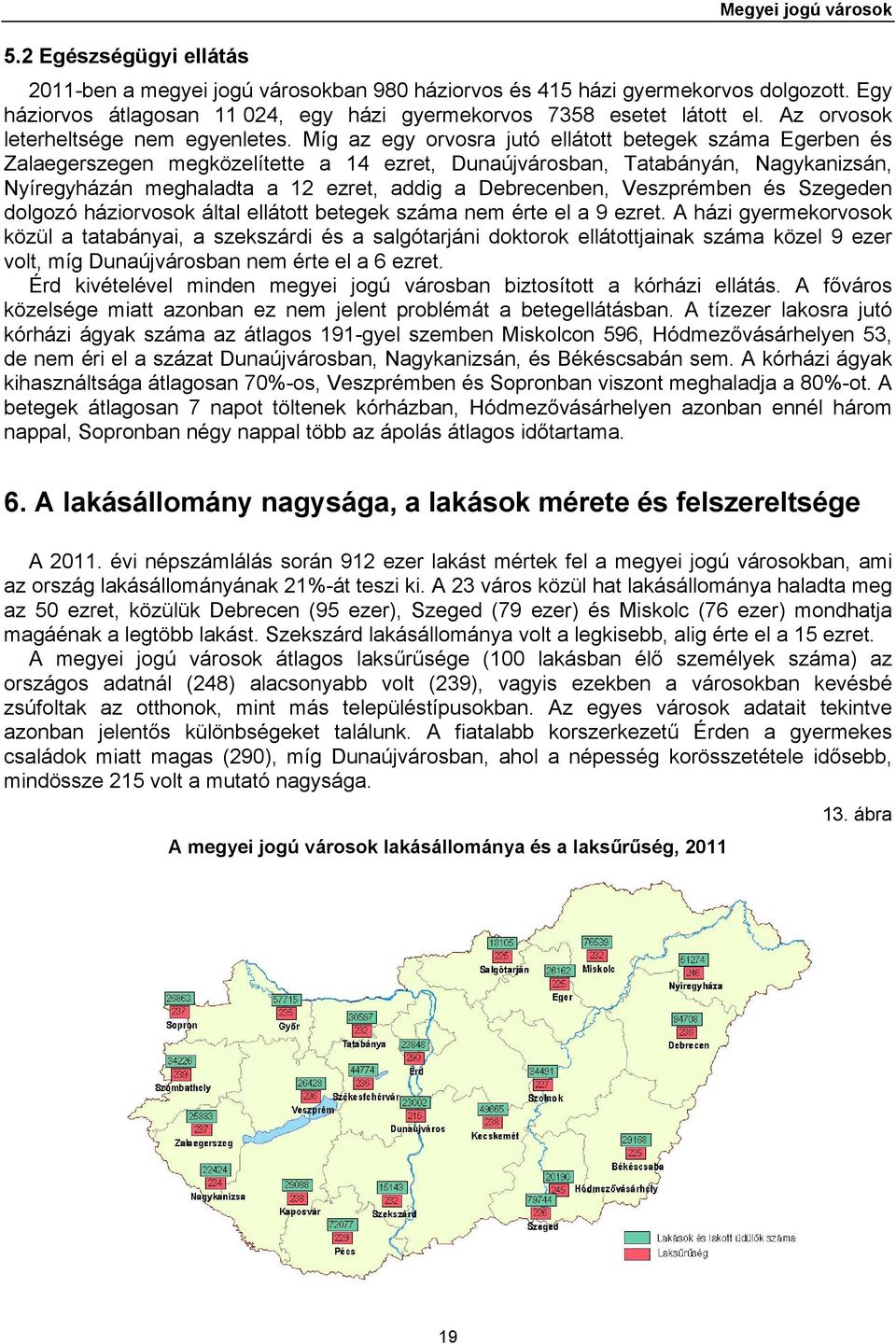 Míg az egy orvosra jutó ellátott betegek száma Egerben és Zalaegerszegen megközelítette a 14 ezret, Dunaújvárosban, Tatabányán, Nagykanizsán, Nyíregyházán meghaladta a 12 ezret, addig a Debrecenben,