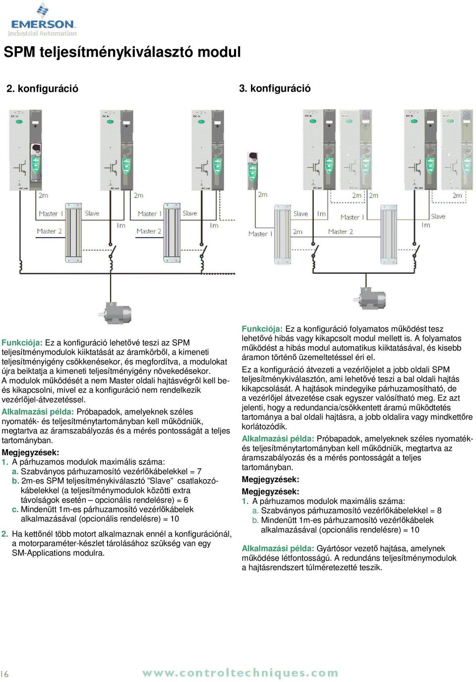 kimeneti teljesítményigény növekedésekor. A modulok működését a nem Master oldali hajtásvégről kell beés kikapcsolni, mivel ez a konfiguráció nem rendelkezik vezérlőjel-átvezetéssel.