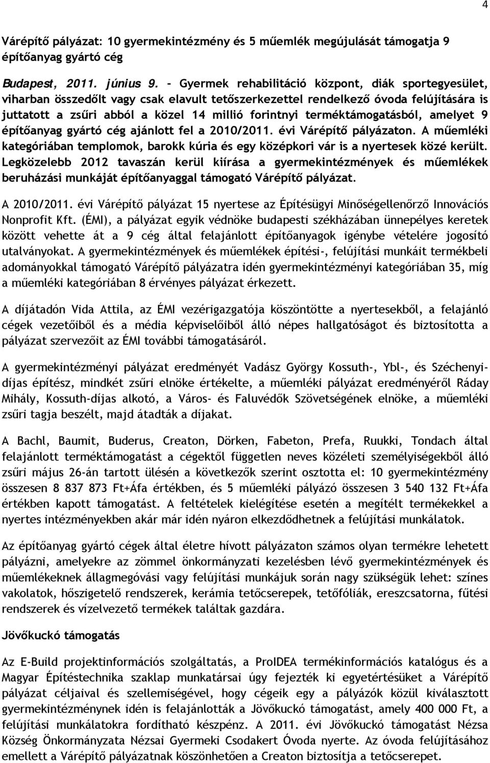 terméktámogatásból, amelyet 9 építőanyag gyártó cég ajánlott fel a 2010/2011. évi on. A műemléki kategóriában templomok, barokk kúria és egy középkori vár is a nyertesek közé került.