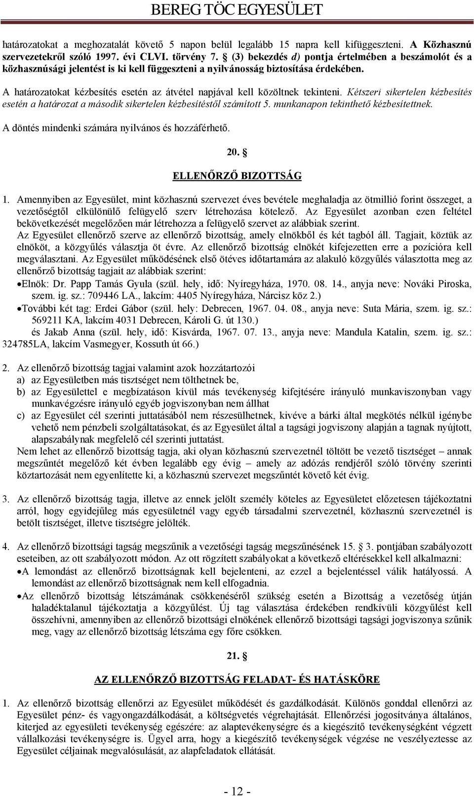 A határozatokat kézbesítés esetén az átvétel napjával kell közöltnek tekinteni. Kétszeri sikertelen kézbesítés esetén a határozat a második sikertelen kézbesítéstől számított 5.