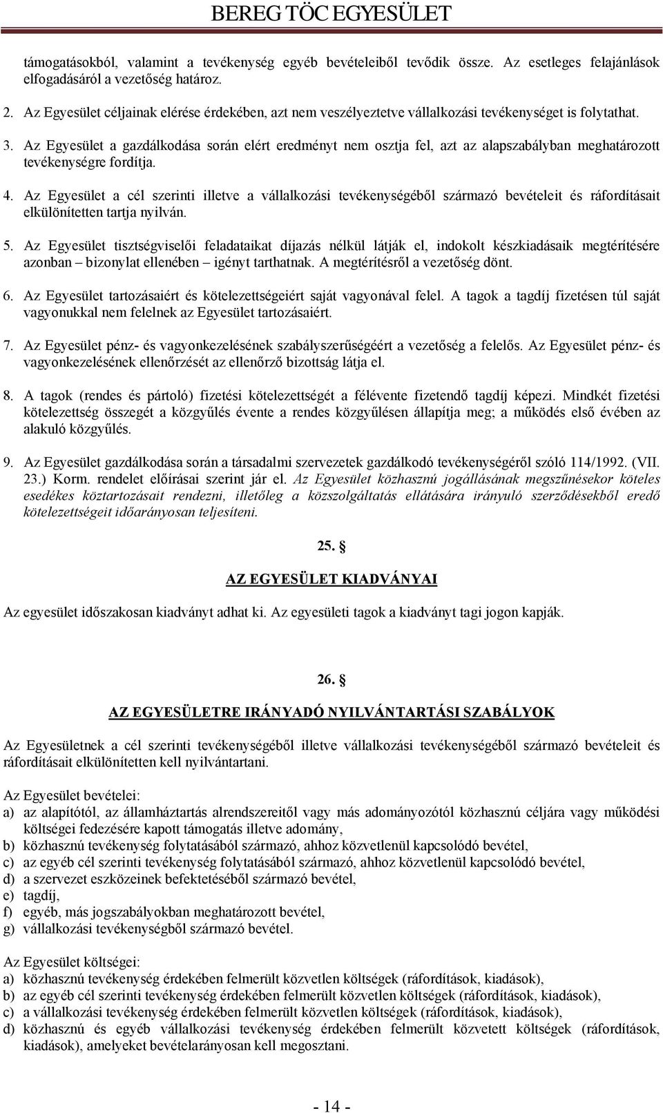 Az Egyesület a gazdálkodása során elért eredményt nem osztja fel, azt az alapszabályban meghatározott tevékenységre fordítja. 4.