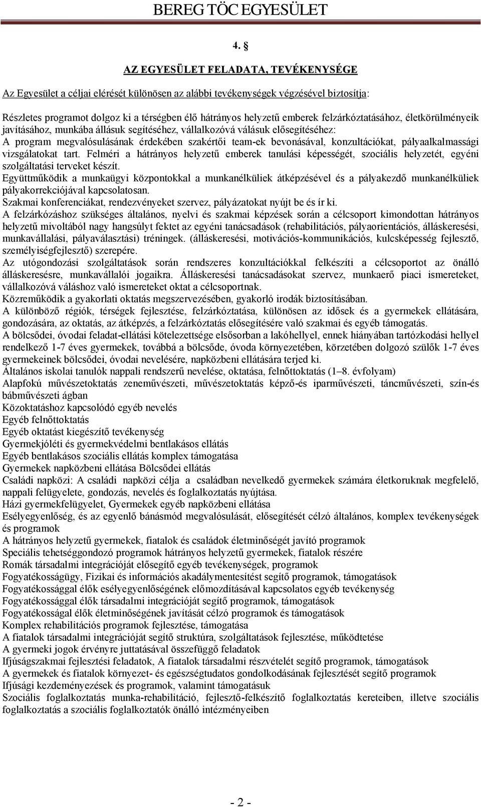 pályaalkalmassági vizsgálatokat tart. Felméri a hátrányos helyzetű emberek tanulási képességét, szociális helyzetét, egyéni szolgáltatási terveket készít.