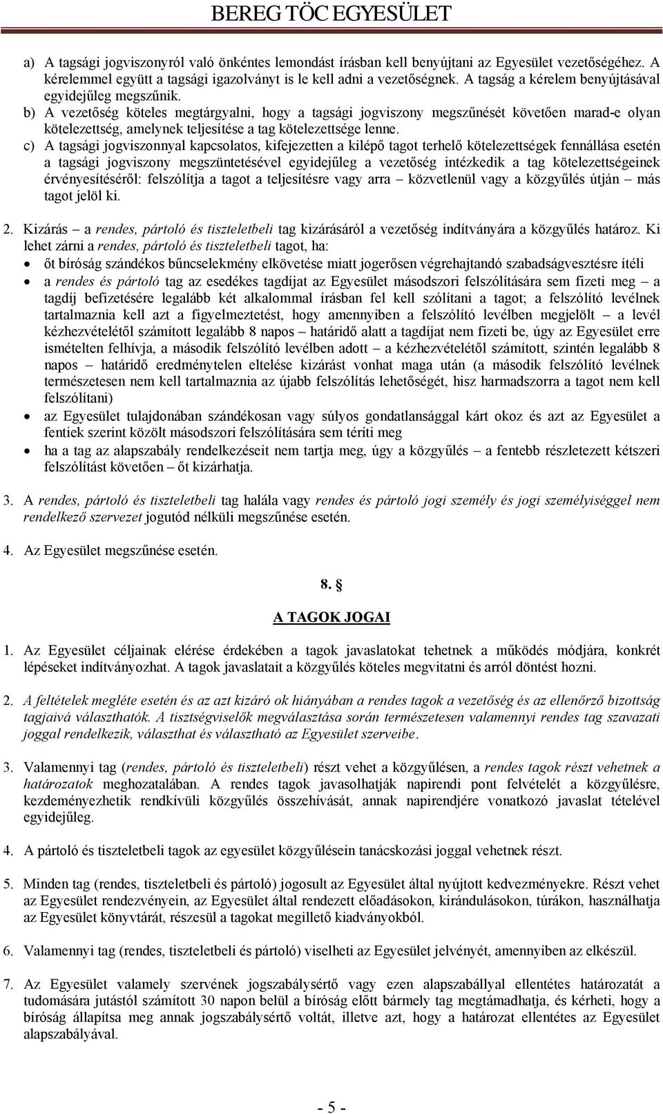 b) A vezetőség köteles megtárgyalni, hogy a tagsági jogviszony megszűnését követően marad-e olyan kötelezettség, amelynek teljesítése a tag kötelezettsége lenne.