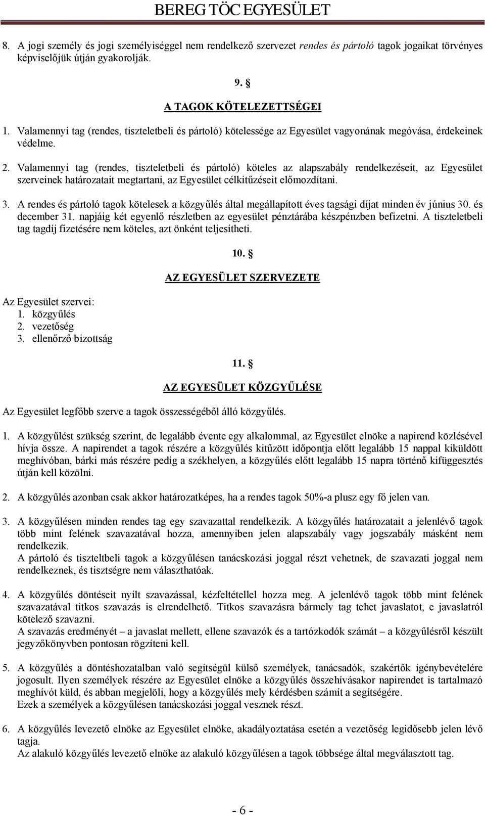 Valamennyi tag (rendes, tiszteletbeli és pártoló) köteles az alapszabály rendelkezéseit, az Egyesület szerveinek határozatait megtartani, az Egyesület célkitűzéseit előmozdítani. 3.