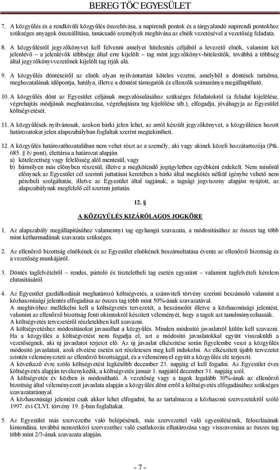 A közgyűlésről jegyzőkönyvet kell felvenni amelyet hitelesítés céljából a levezető elnök, valamint két jelenlévő a jelenlévők többsége által erre kijelölt tag mint jegyzőkönyv-hitelesítők, továbbá a