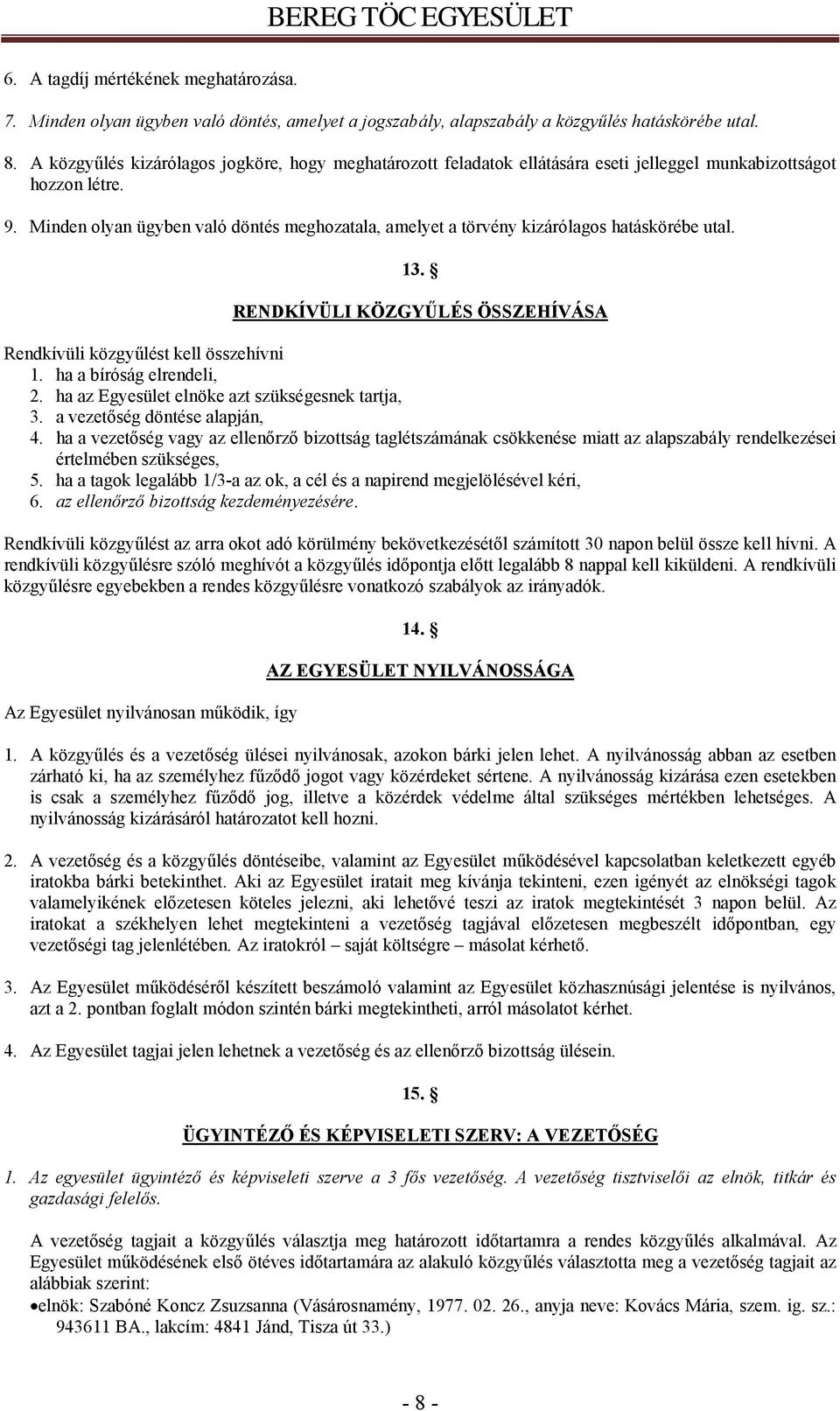 Minden olyan ügyben való döntés meghozatala, amelyet a törvény kizárólagos hatáskörébe utal. 13. RENDKÍVÜLI KÖZGYŰLÉS ÖSSZEHÍVÁSA Rendkívüli közgyűlést kell összehívni 1. ha a bíróság elrendeli, 2.