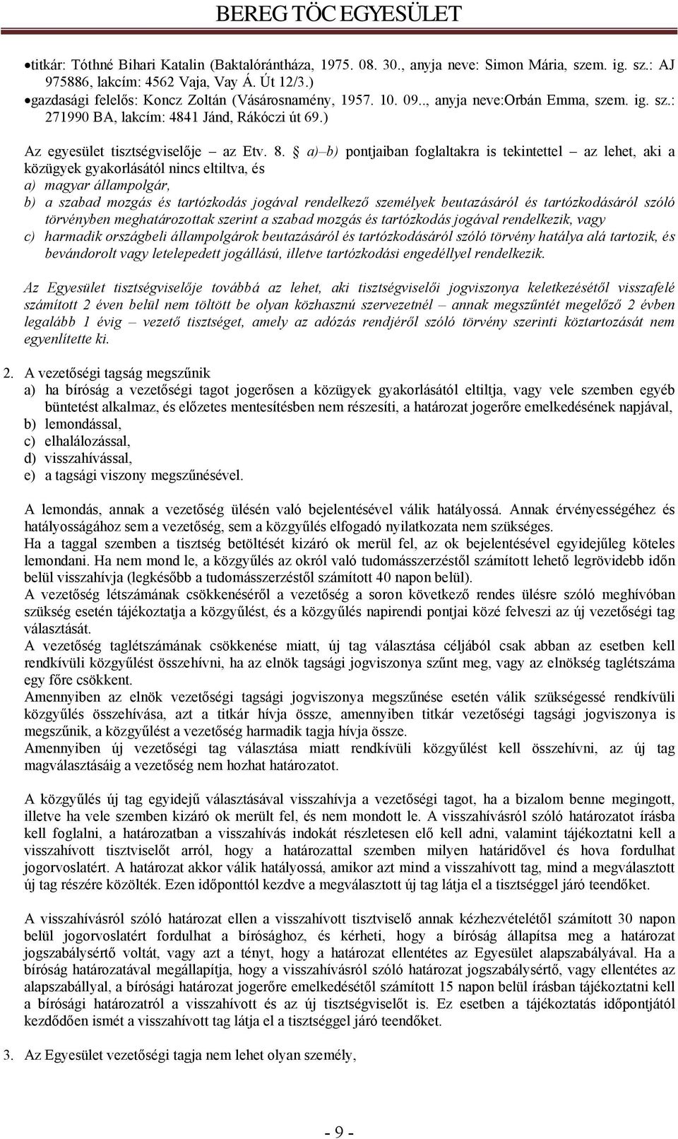 a) b) pontjaiban foglaltakra is tekintettel az lehet, aki a közügyek gyakorlásától nincs eltiltva, és a) magyar állampolgár, b) a szabad mozgás és tartózkodás jogával rendelkező személyek