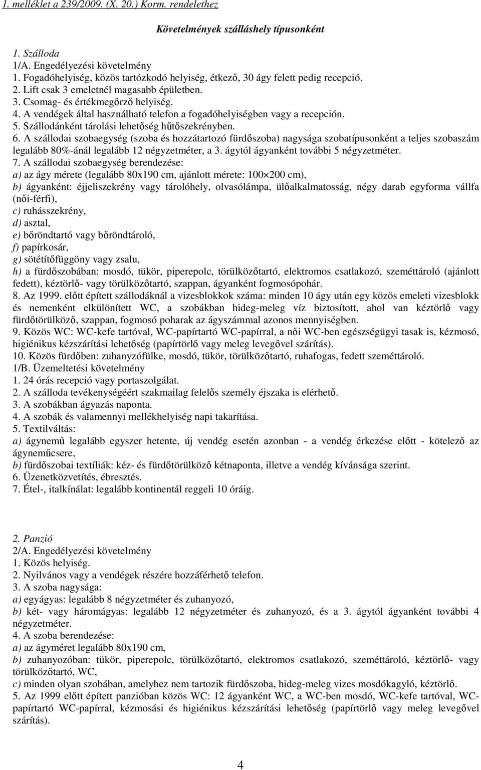 A vendégek által használható telefon a fogadóhelyiségben vagy a recepción. 5. Szállodánként tárolási lehetőség hűtőszekrényben. 6.