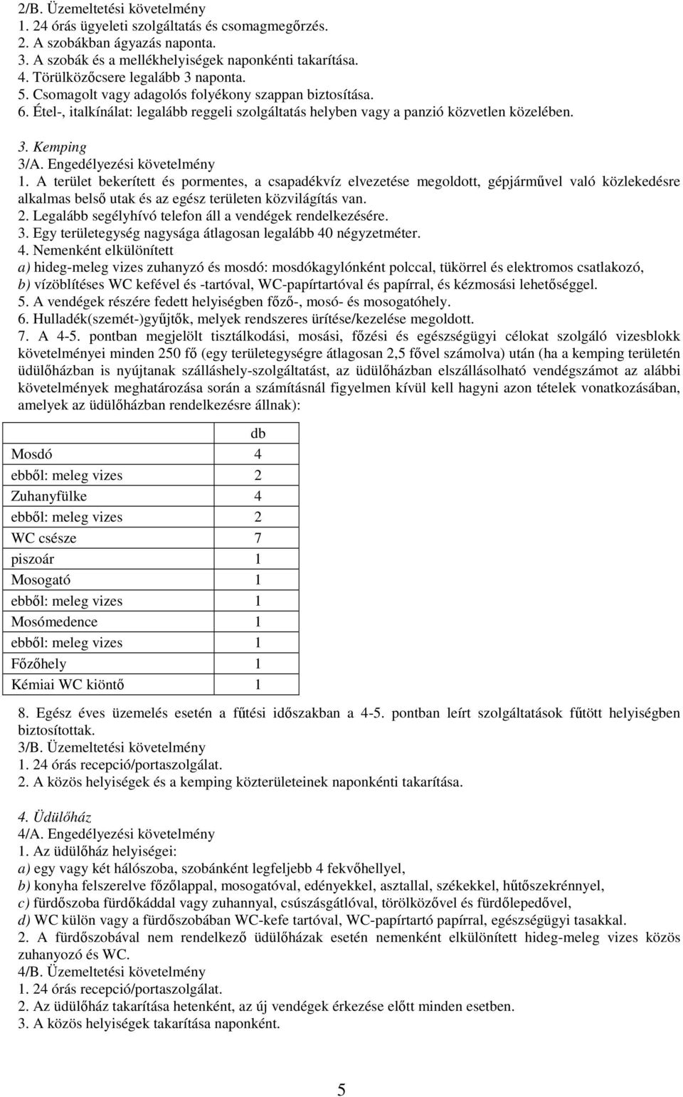 Engedélyezési követelmény 1. A terület bekerített és pormentes, a csapadékvíz elvezetése megoldott, gépjárművel való közlekedésre alkalmas belső utak és az egész területen közvilágítás van. 2.