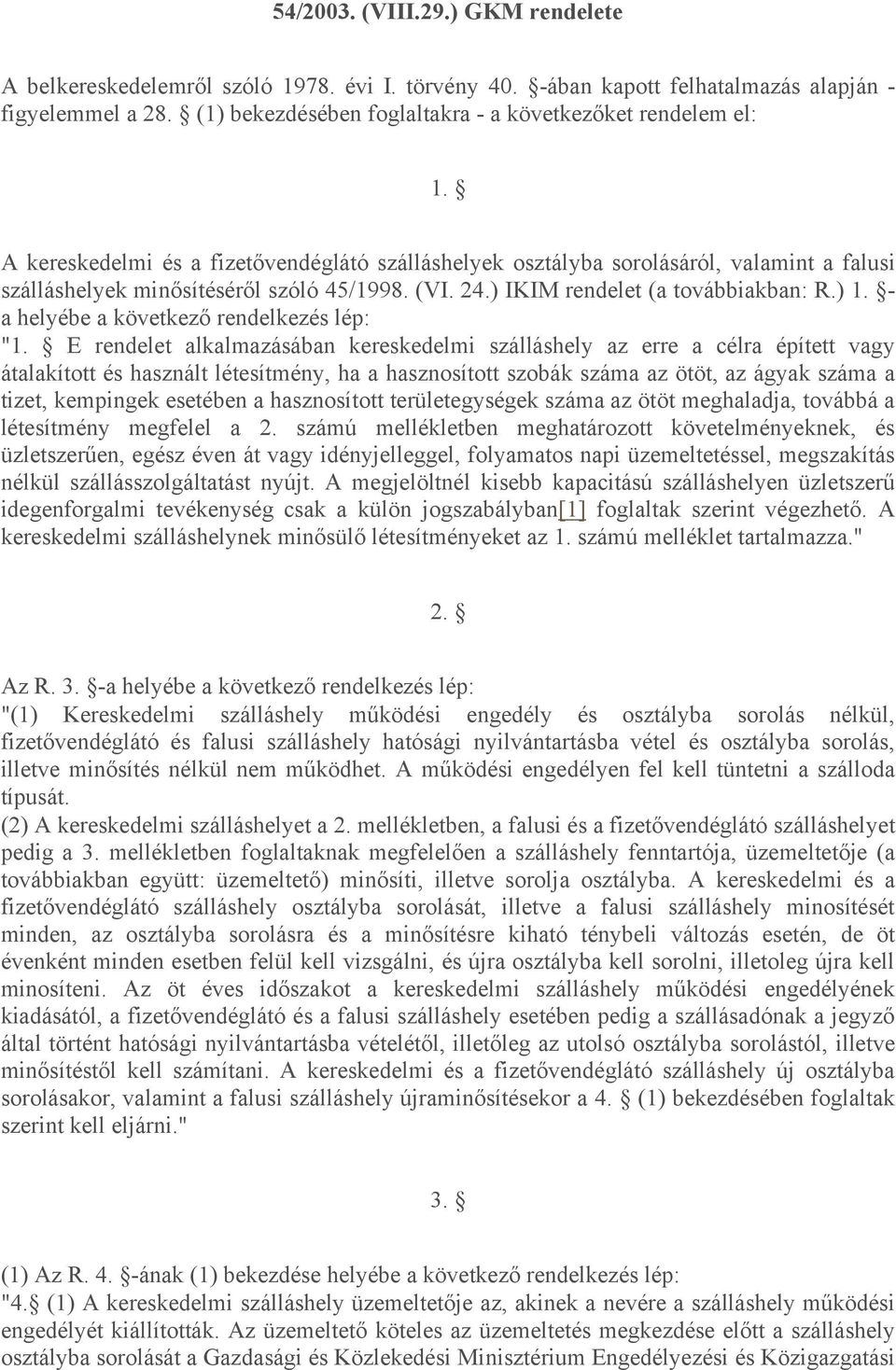 (VI. 24.) IKIM rendelet (a továbbiakban: R.) 1. - a helyébe a következő rendelkezés lép: "1.