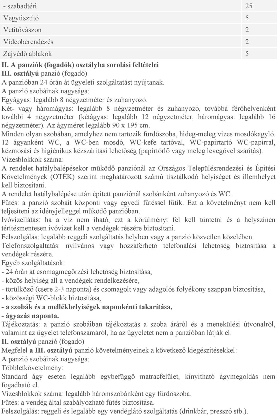 Két- vagy háromágyas: legalább 8 négyzetméter és zuhanyozó, továbbá férőhelyenként további 4 négyzetméter (kétágyas: legalább 12 négyzetméter, háromágyas: legalább 16 négyzetméter).