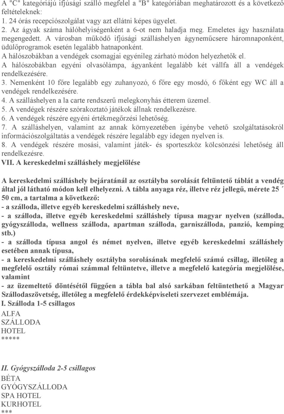 A hálószobákban a vendégek csomagjai egyénileg zárható módon helyezhetők el. A hálószobákban egyéni olvasólámpa, ágyanként legalább két vállfa áll a vendégek rendelkezésére. 3.