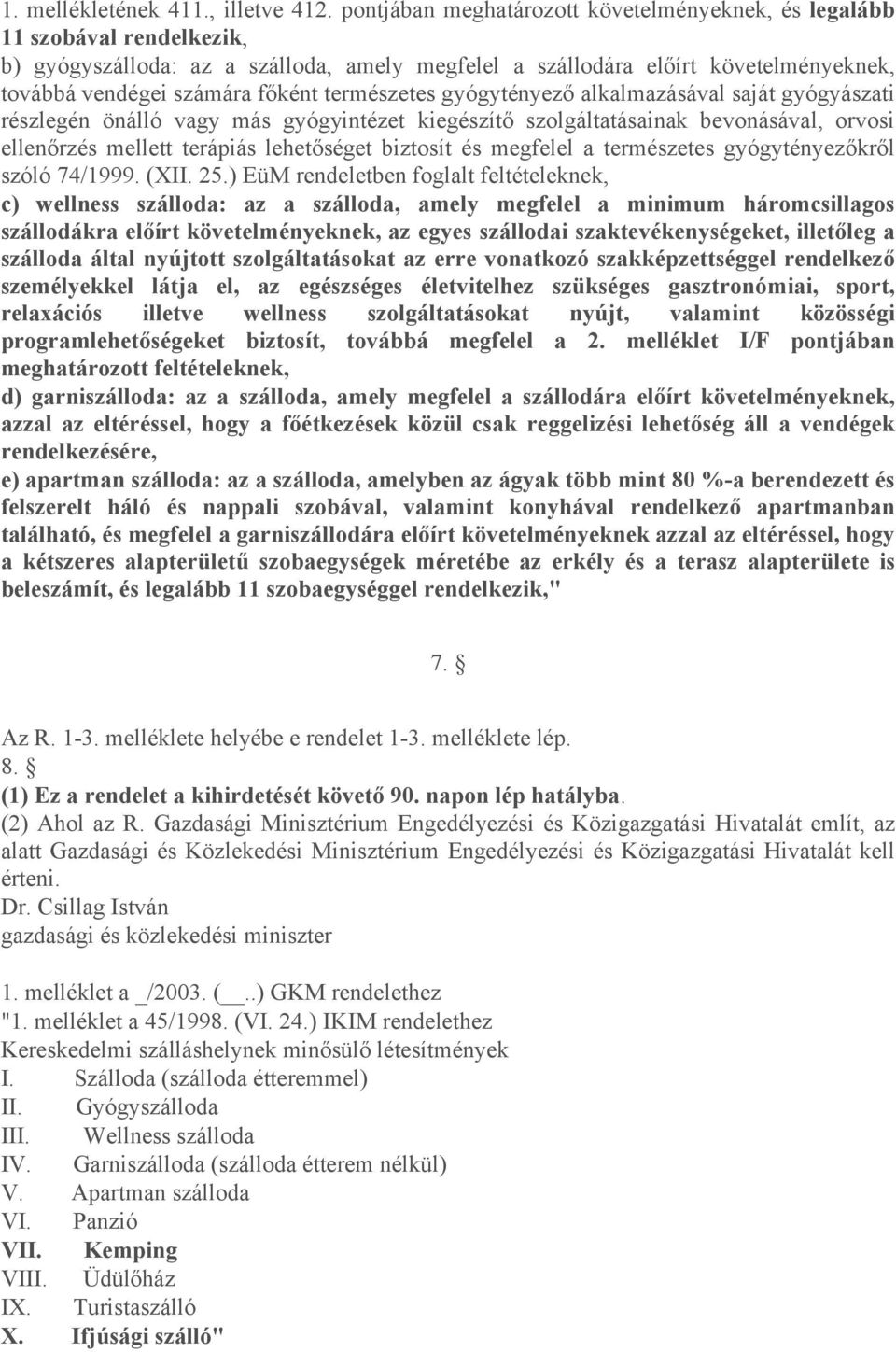 természetes gyógytényező alkalmazásával saját gyógyászati részlegén önálló vagy más gyógyintézet kiegészítő szolgáltatásainak bevonásával, orvosi ellenőrzés mellett terápiás lehetőséget biztosít és