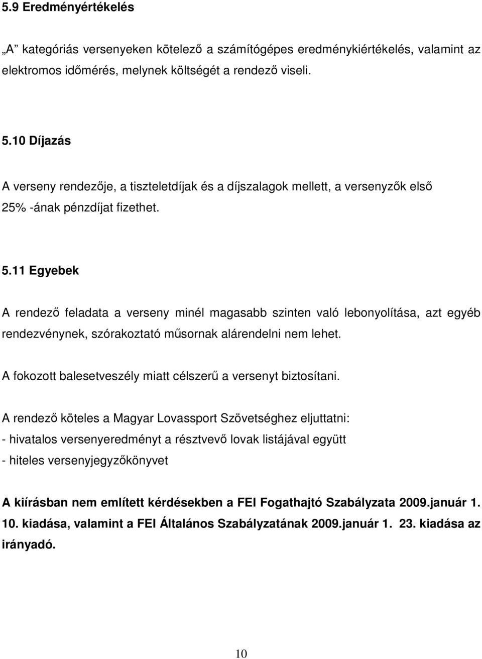 11 Egyebek A rendező feladata a verseny minél magasabb szinten való lebonyolítása, azt egyéb rendezvénynek, szórakoztató műsornak alárendelni nem lehet.