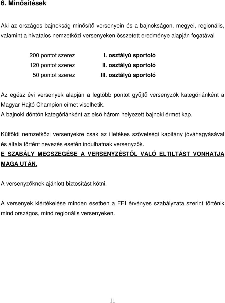 osztályú sportoló Az egész évi versenyek alapján a legtöbb pontot gyűjtő versenyzők kategóriánként a Magyar Hajtó Champion címet viselhetik.