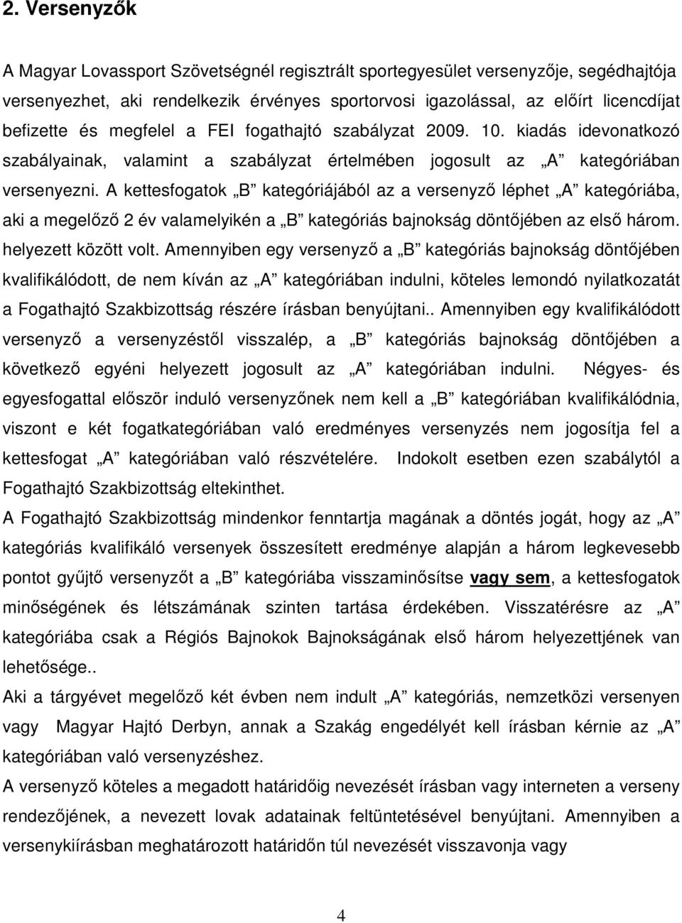 A kettesfogatok B kategóriájából az a versenyző léphet A kategóriába, aki a megelőző 2 év valamelyikén a B kategóriás bajnokság döntőjében az első három. helyezett között volt.