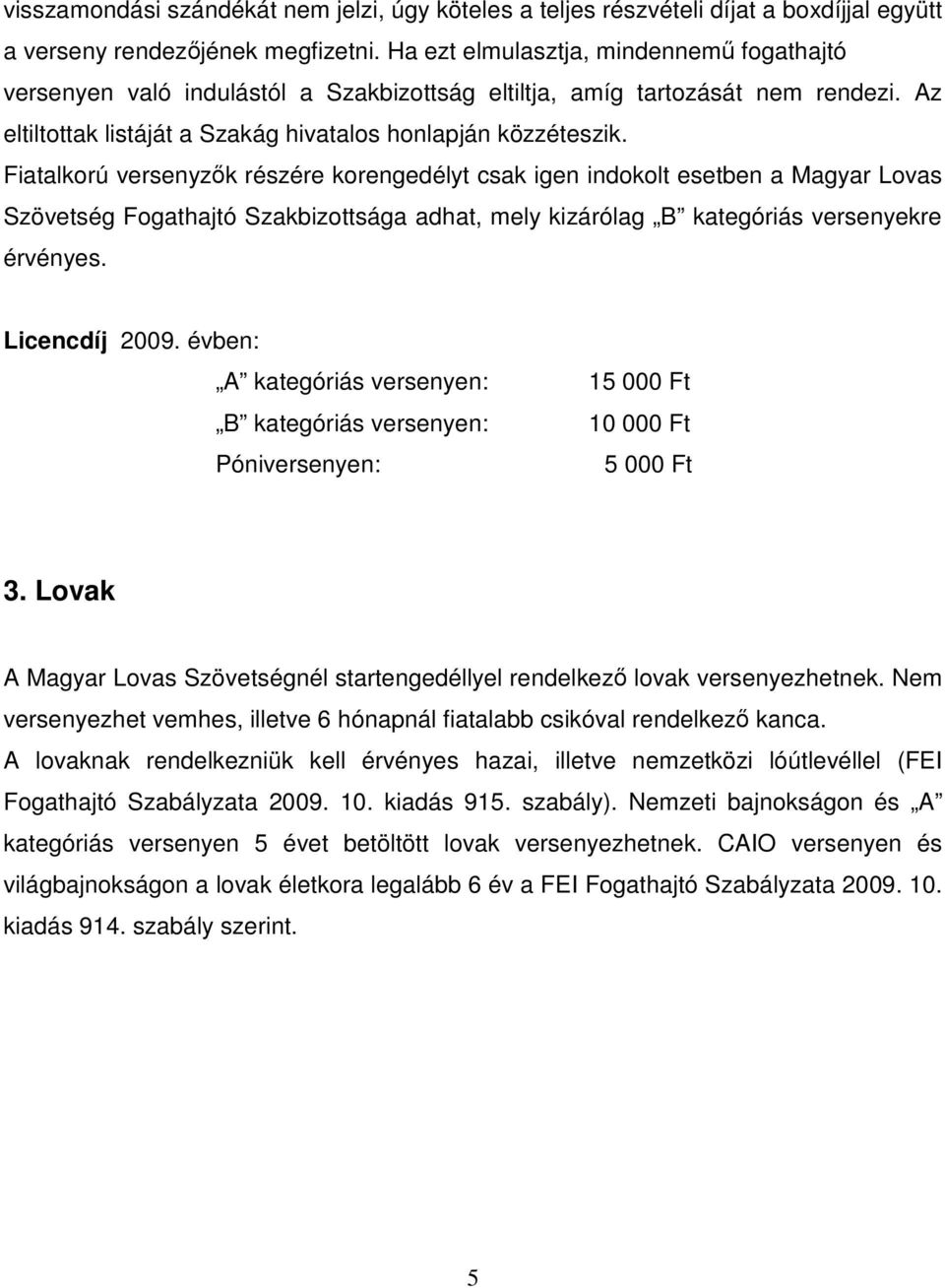 Fiatalkorú versenyzők részére korengedélyt csak igen indokolt esetben a Magyar Lovas Szövetség Fogathajtó Szakbizottsága adhat, mely kizárólag B kategóriás versenyekre érvényes. Licencdíj 2009.