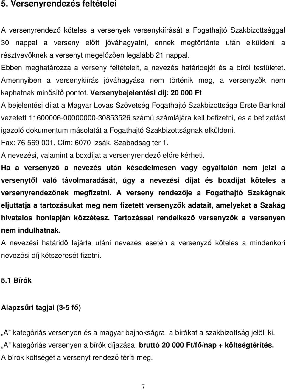 Amennyiben a versenykiírás jóváhagyása nem történik meg, a versenyzők nem kaphatnak minősítő pontot.