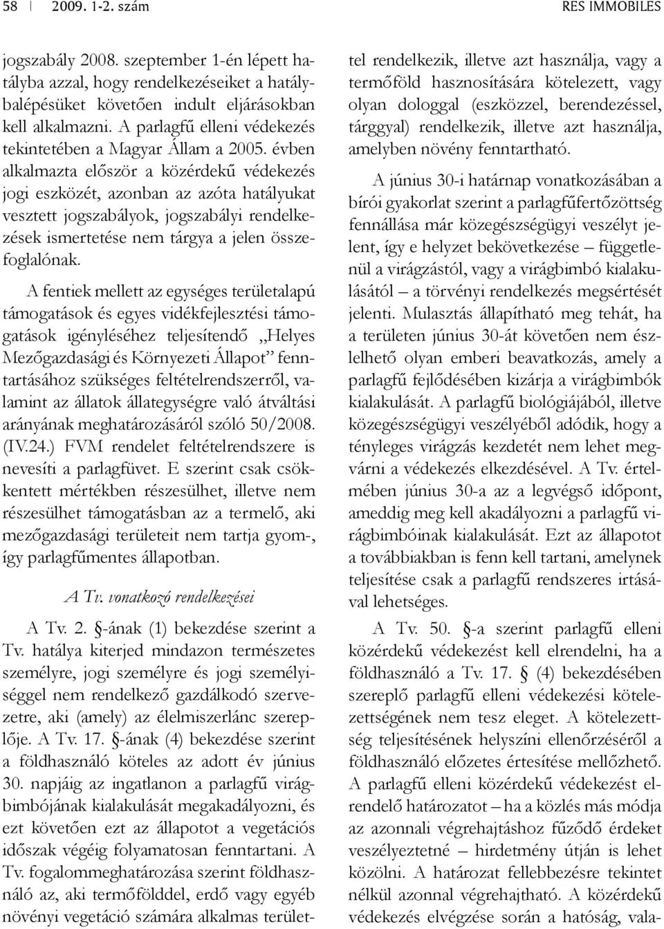 évben alkalmazta először a közérdekű védekezés jogi eszközét, azonban az azóta hatályukat vesztett jogszabályok, jogszabályi rendelkezések ismertetése nem tárgya a jelen összefoglalónak.