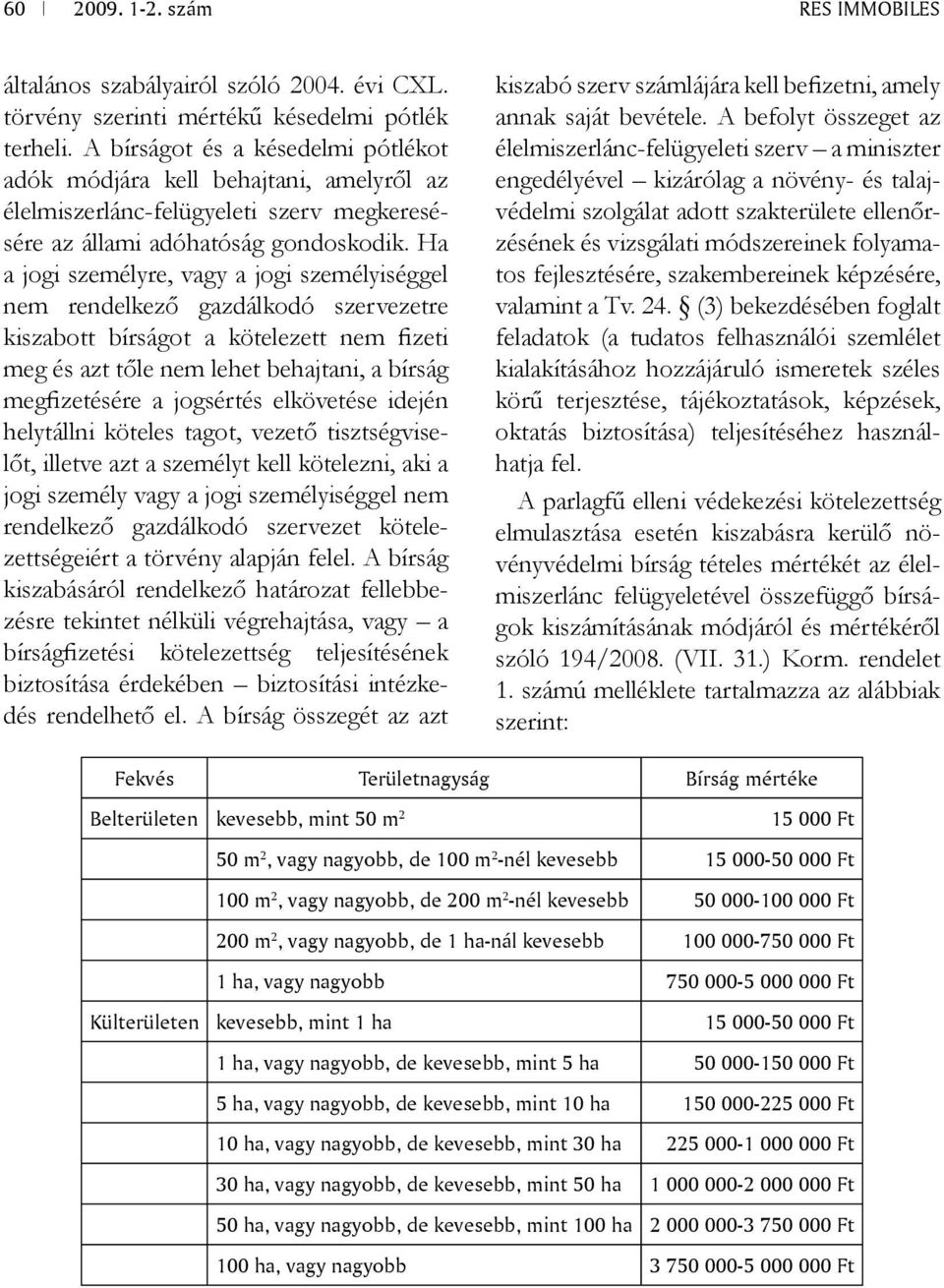 Ha a jogi személyre, vagy a jogi személyiséggel nem rendelkező gazdálkodó szervezetre kiszabott bírságot a kötelezett nem fizeti meg és azt tőle nem lehet behajtani, a bírság megfizetésére a