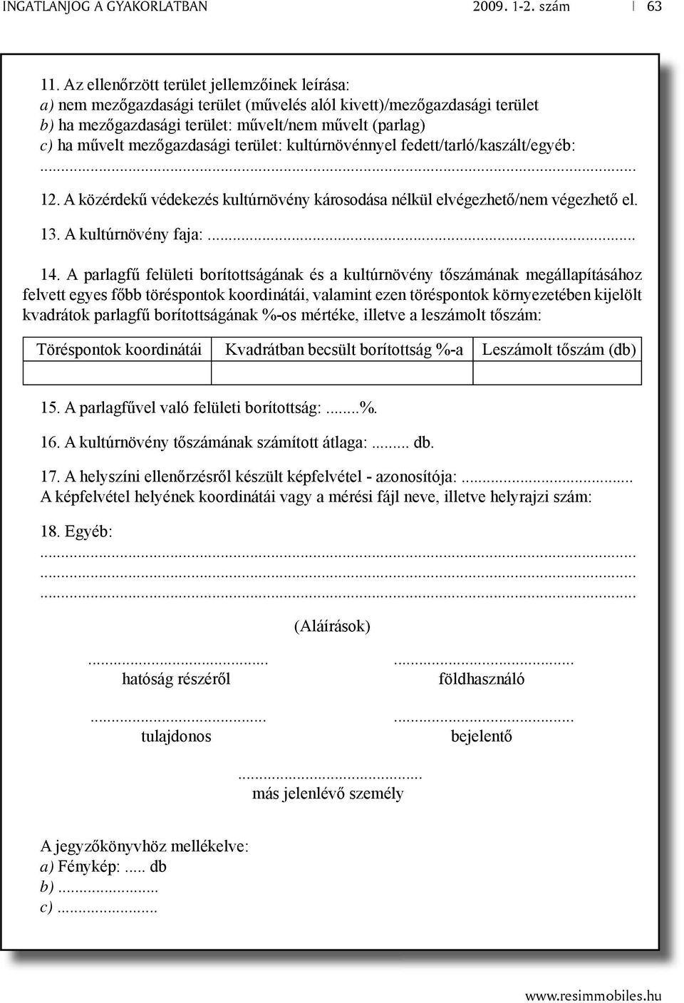 mezőgazdasági terület: kultúrnövénnyel fedett/tarló/kaszált/egyéb:... 12. A közérdekű védekezés kultúrnövény károsodása nélkül elvégezhető/nem végezhető el. 13. A kultúrnövény faja:... 14.