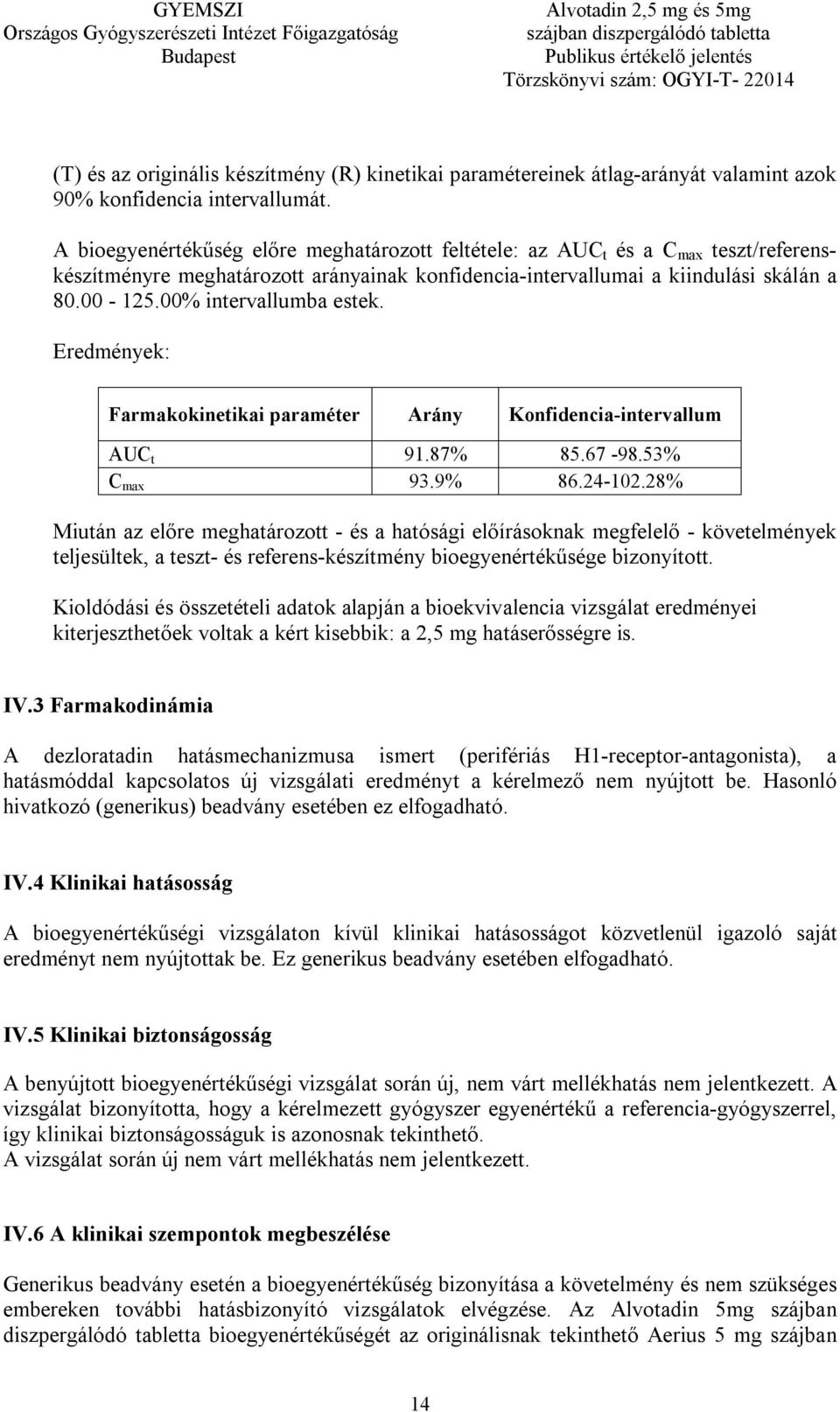 00% intervallumba estek. Eredmények: Farmakokinetikai paraméter Arány Konfidencia-intervallum AUC t 91.87% 85.67-98.53% C max 93.9% 86.24-102.