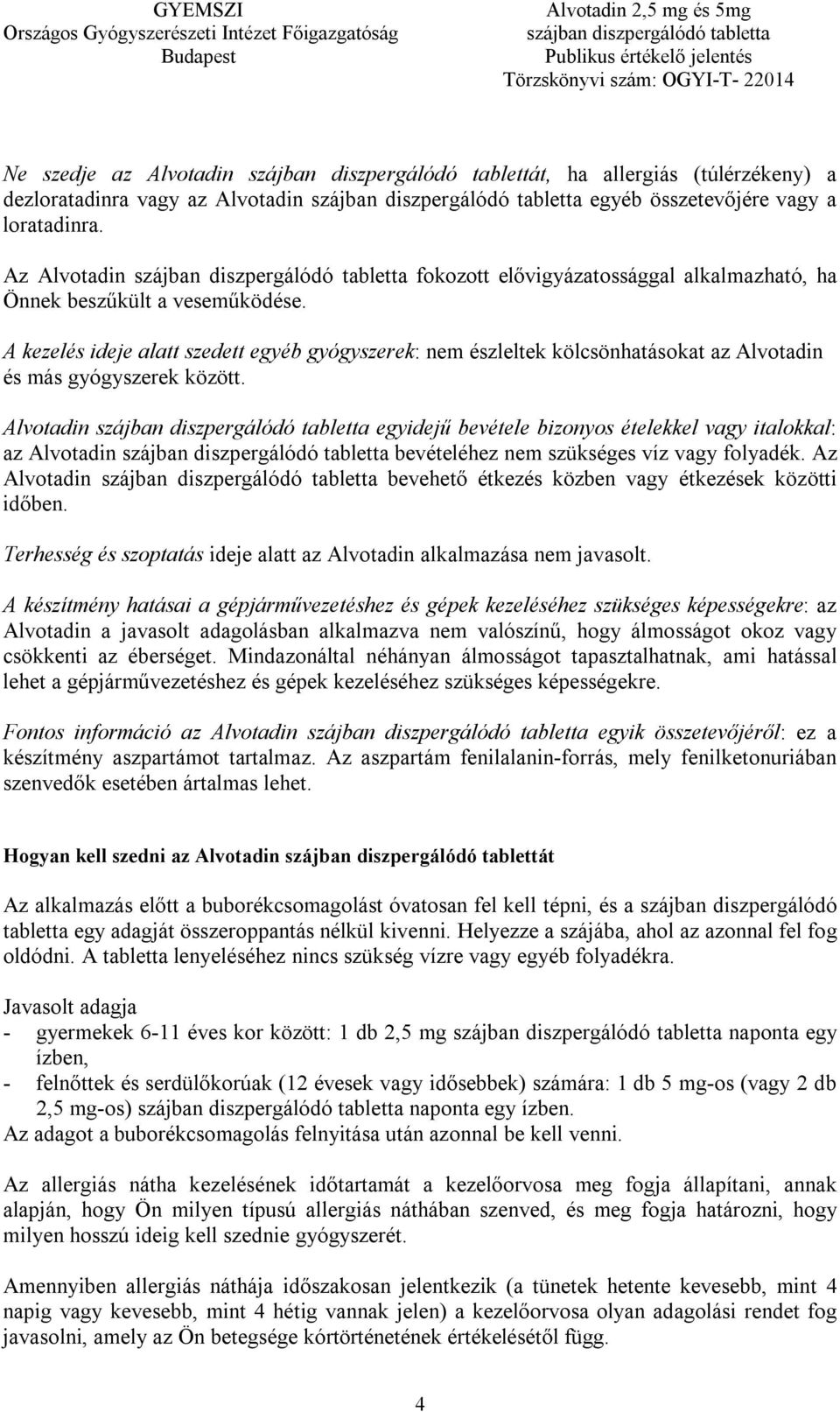 A kezelés ideje alatt szedett egyéb gyógyszerek: nem észleltek kölcsönhatásokat az Alvotadin és más gyógyszerek között.