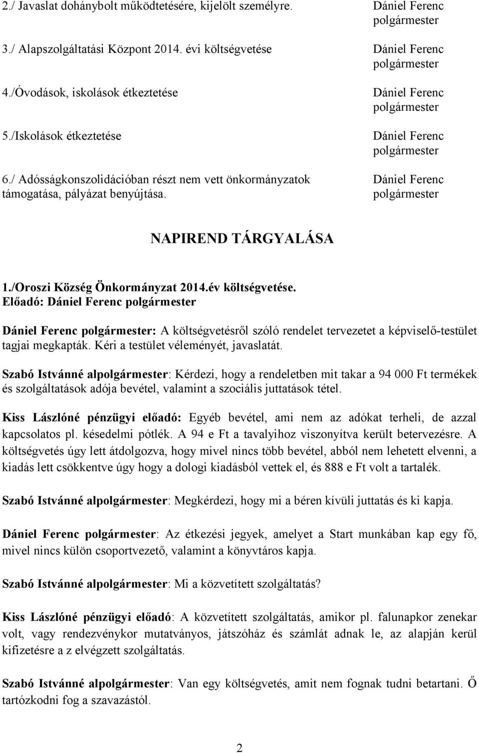 Előadó: : A költségvetésről szóló rendelet tervezetet a képviselő-testület tagjai megkapták. Kéri a testület véleményét, javaslatát.