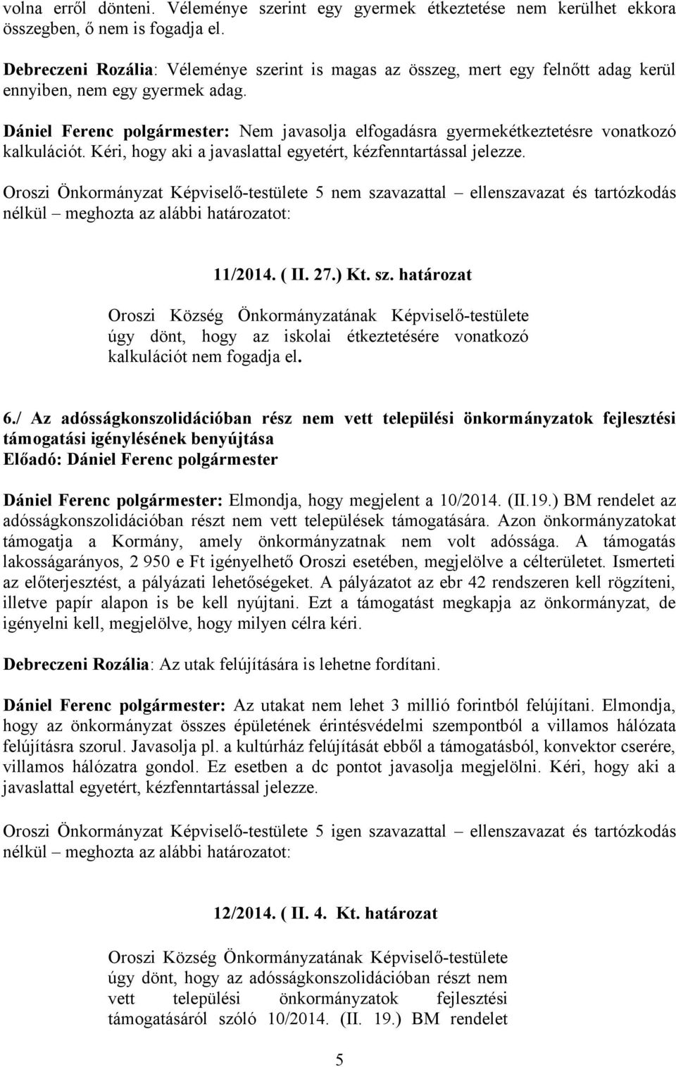 Kéri, hogy aki a javaslattal egyetért, kézfenntartással jelezze. Oroszi Önkormányzat Képviselő-testülete 5 nem sza