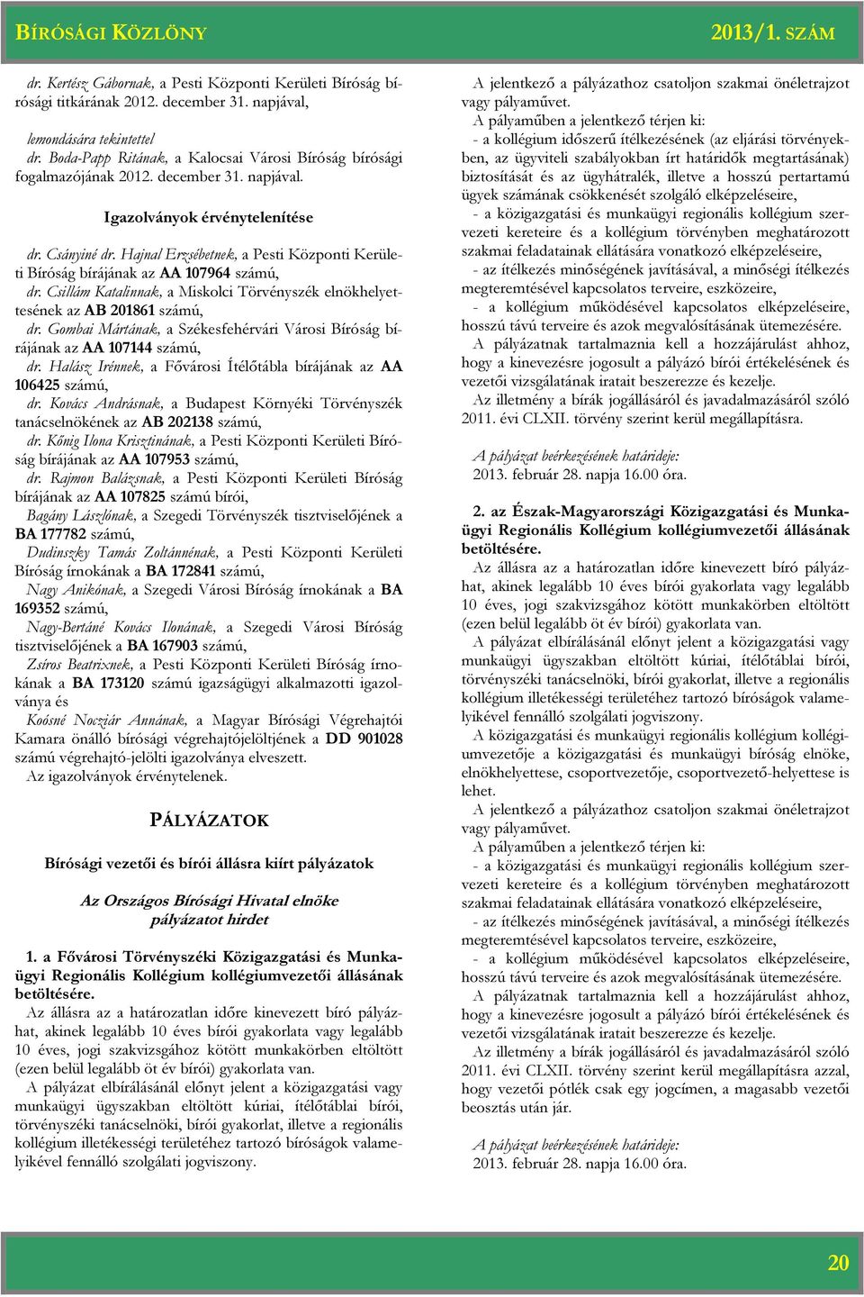 Hajnal Erzsébetnek, a Pesti Központi Kerületi Bíróság bírájának az AA 107964 számú, dr. Csillám Katalinnak, a Miskolci Törvényszék elnökhelyettesének az AB 201861 számú, dr.