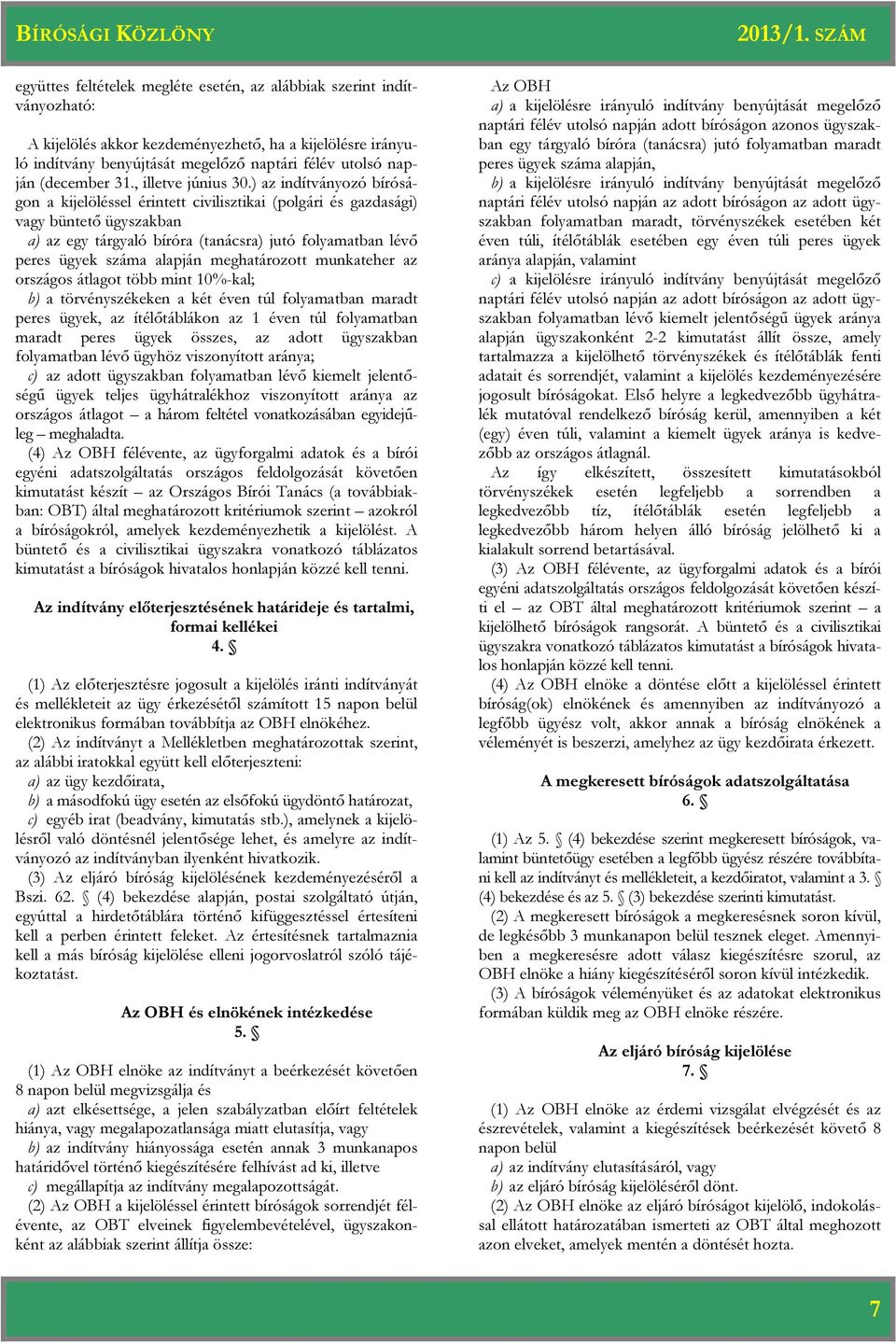 ) az indítványozó bíróságon a kijelöléssel érintett civilisztikai (polgári és gazdasági) vagy büntető ügyszakban a) az egy tárgyaló bíróra (tanácsra) jutó folyamatban lévő peres ügyek száma alapján