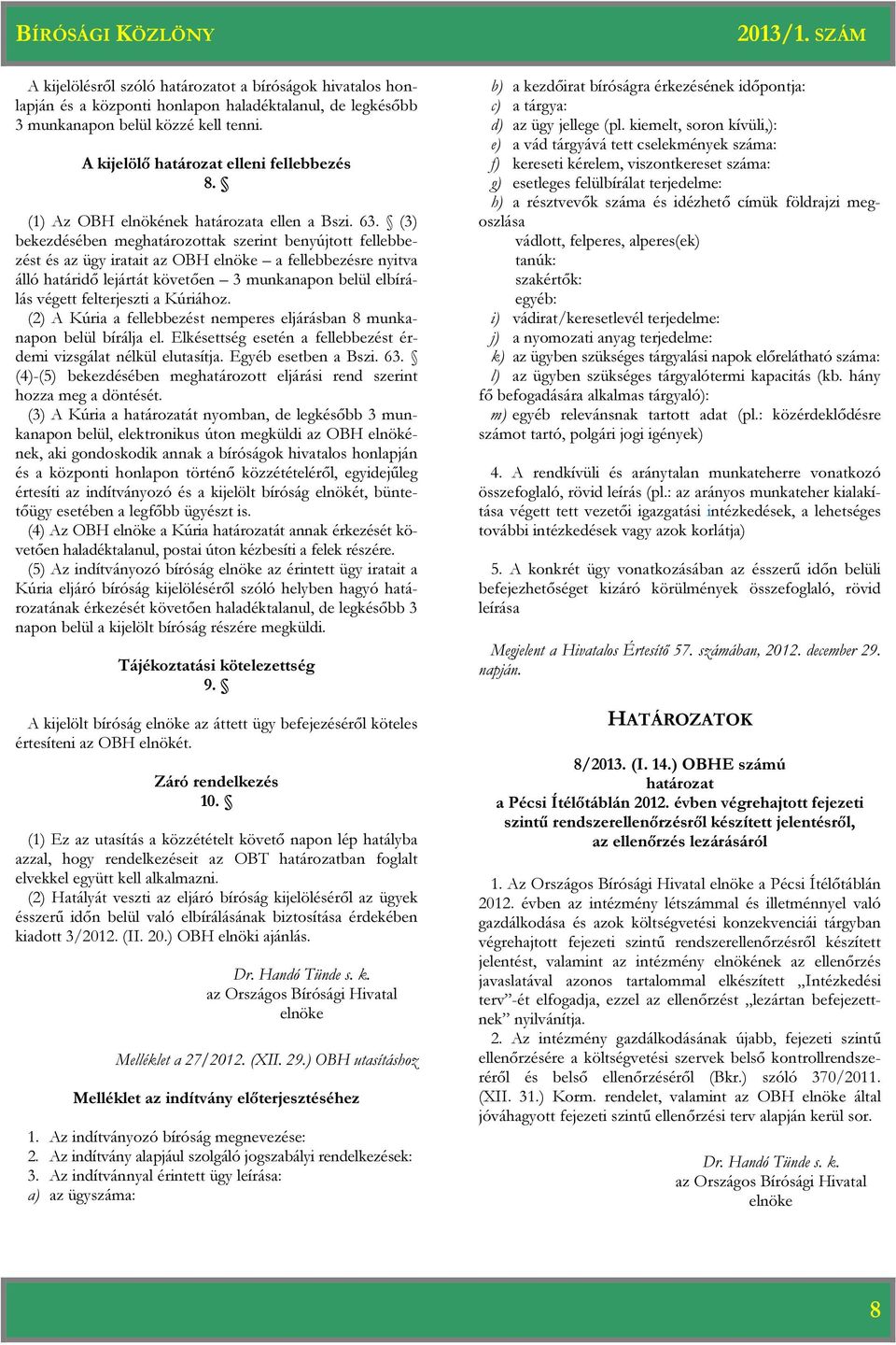 (3) bekezdésében meghatározottak szerint benyújtott fellebbezést és az ügy iratait az OBH a fellebbezésre nyitva álló határidő lejártát követően 3 munkanapon belül elbírálás végett felterjeszti a