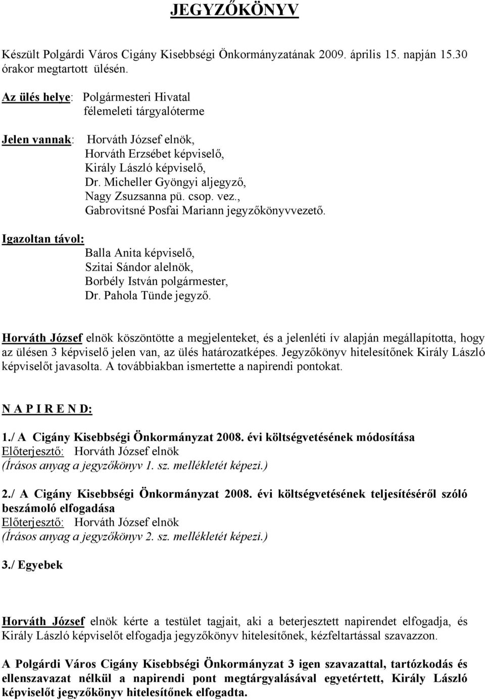 Micheller Gyöngyi aljegyző, Nagy Zsuzsanna pü. csop. vez., Gabrovitsné Posfai Mariann jegyzőkönyvvezető. Igazoltan távol: Balla Anita képviselő, Szitai Sándor alelnök, Borbély István polgármester, Dr.