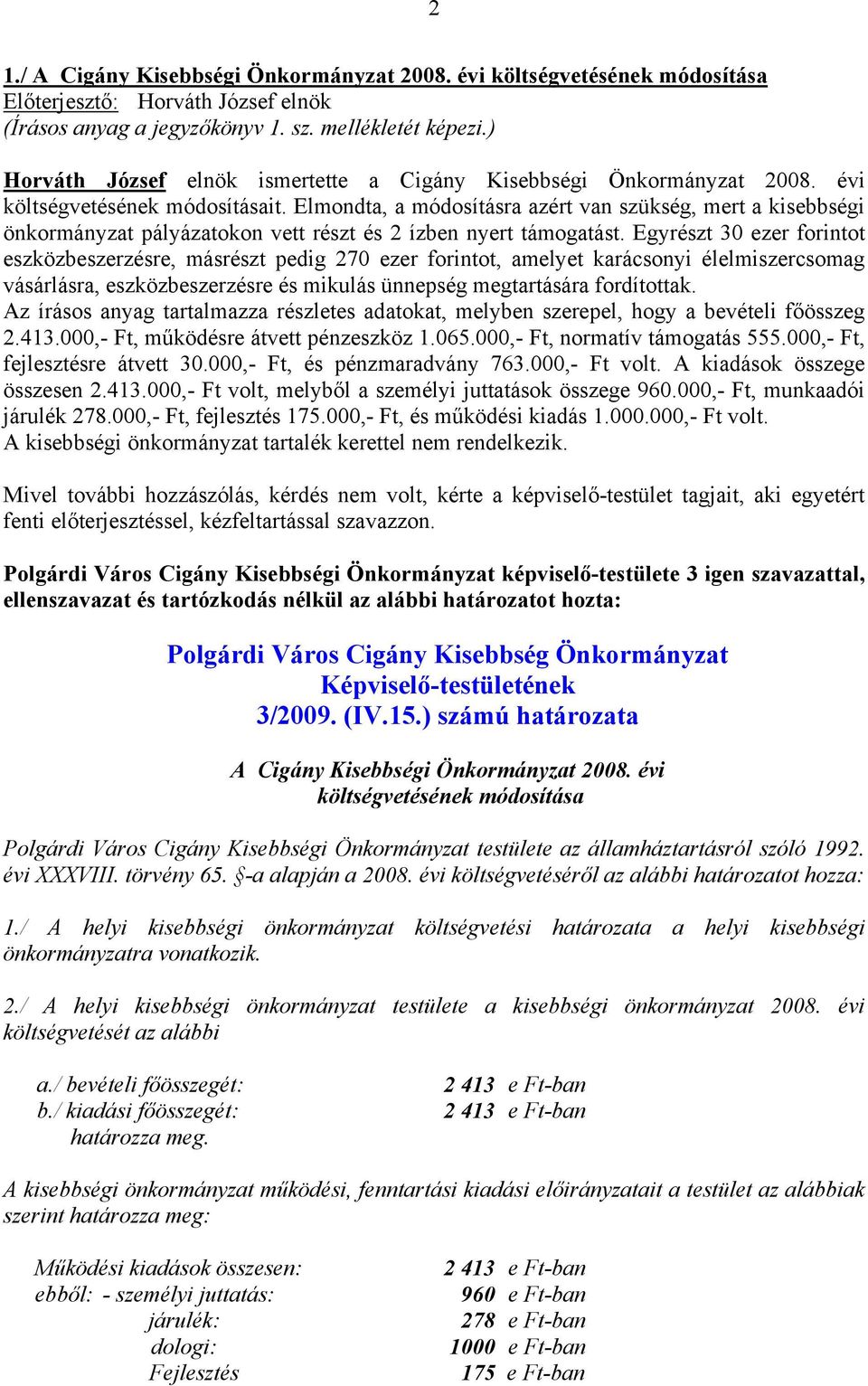 Elmondta, a módosításra azért van szükség, mert a kisebbségi önkormányzat pályázatokon vett részt és 2 ízben nyert támogatást.