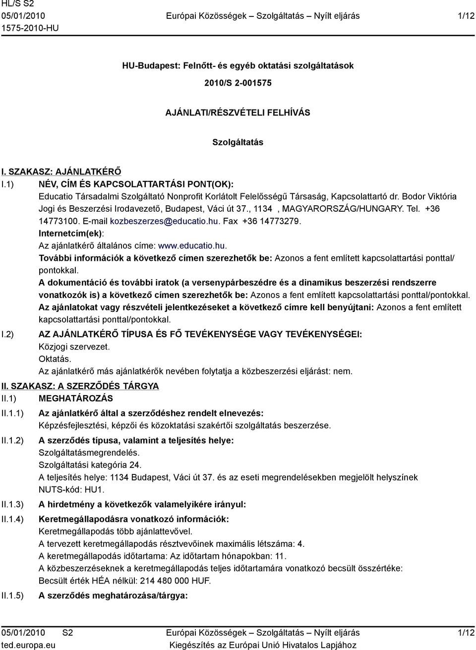 Bodor Viktória Jogi és Beszerzési Irodavezető, Budapest, Váci út 37., 1134, MAGYARORSZÁG/HUNGARY. Tel. +36 14773100. E-mail kozbeszerzes@educatio.hu. Fax +36 14773279.