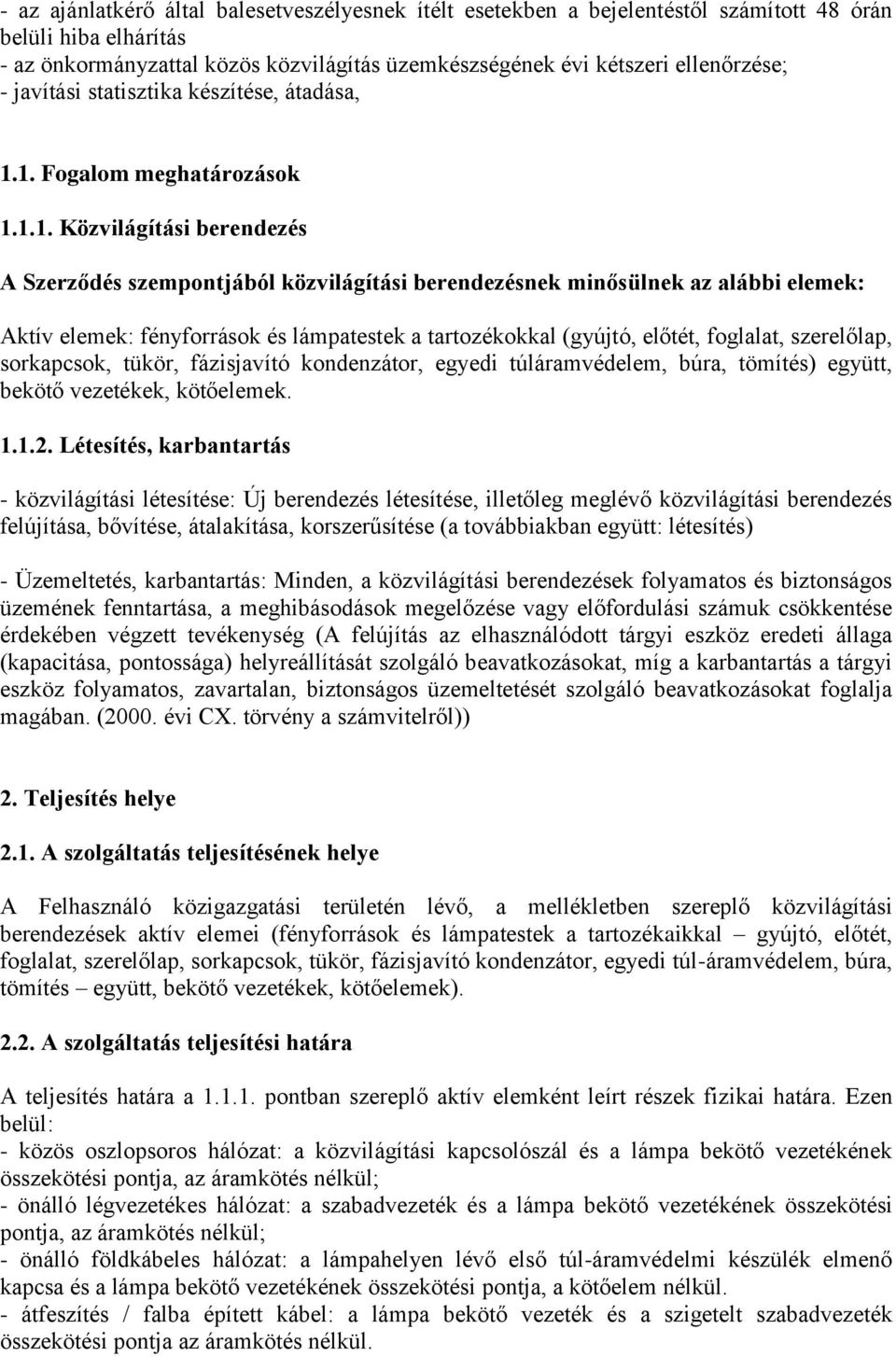 1. Fogalom meghatározások 1.1.1. Közvilágítási berendezés A Szerződés szempontjából közvilágítási berendezésnek minősülnek az alábbi elemek: Aktív elemek: fényforrások és lámpatestek a tartozékokkal