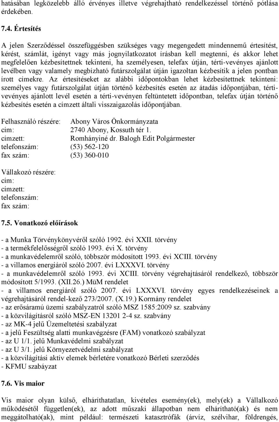 kézbesítettnek tekinteni, ha személyesen, telefax útján, térti-vevényes ajánlott levélben vagy valamely megbízható futárszolgálat útján igazoltan kézbesítik a jelen pontban írott címekre.