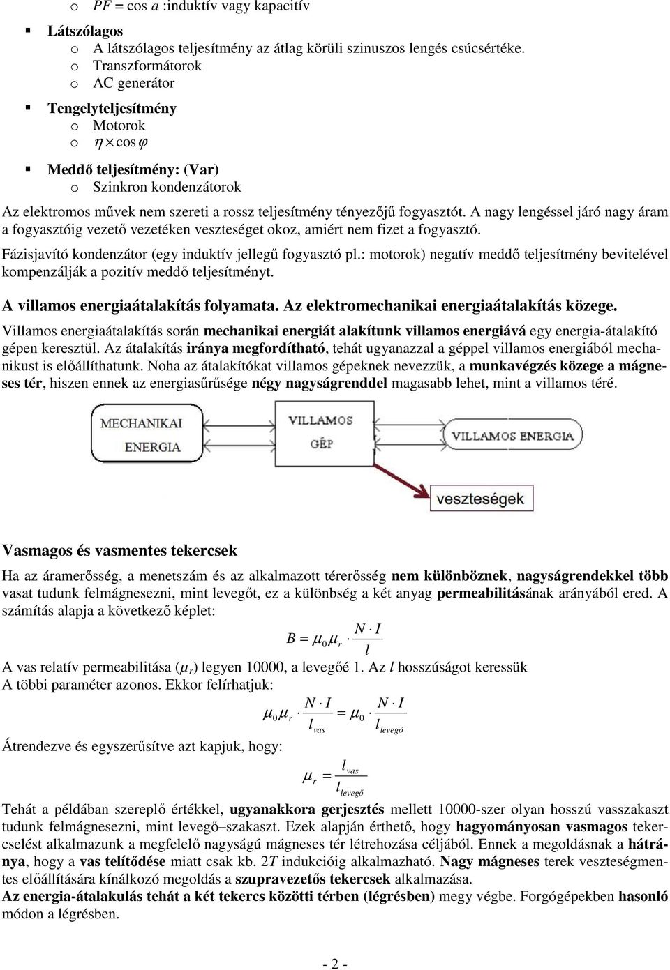 A nagy engésse járó nagy áram a fogyasztóig vezető vezetéken veszteséget okoz, amiért nem fizet a fogyasztó. Fázisjavító kondenzátor (egy induktív jeegű fogyasztó p.