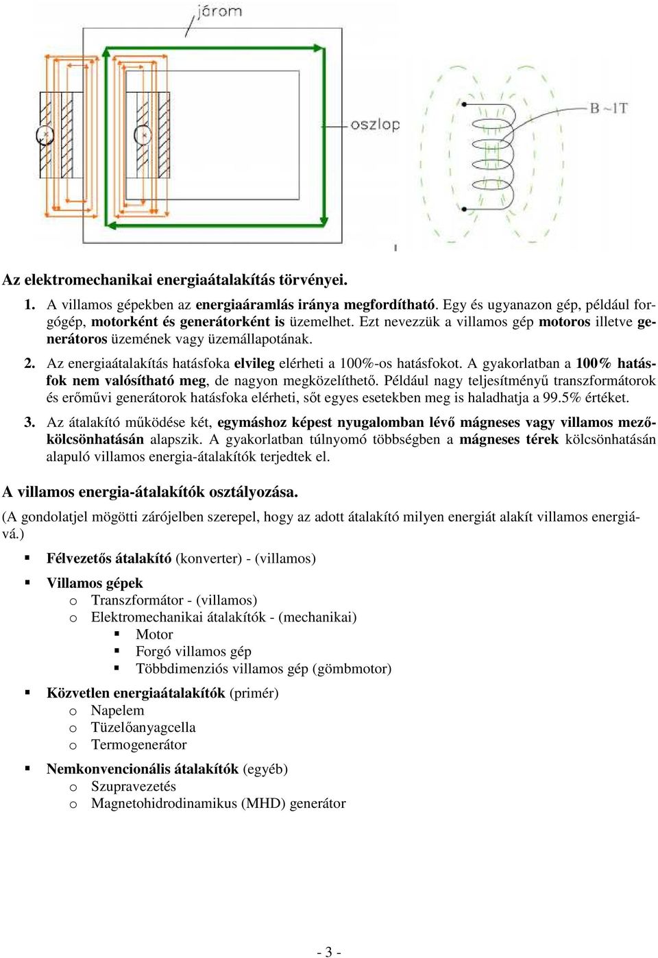 A gyakoratban a 100% hatásfok nem vaósítható meg, de nagyon megközeíthető. Pédáu nagy tejesítményű transzformátorok és erőművi generátorok hatásfoka eérheti, sőt egyes esetekben meg is haadhatja a 99.