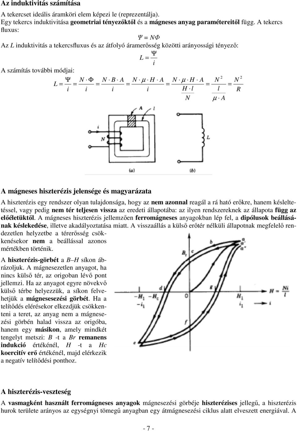 i i i H R N µ A A mágneses hiszterézis jeensége és magyarázata A hiszterézis egy rendszer oyan tuajdonsága, hogy az nem azonna reagá a rá ható erőkre, hanem késetetésse, vagy pedig nem tér tejesen