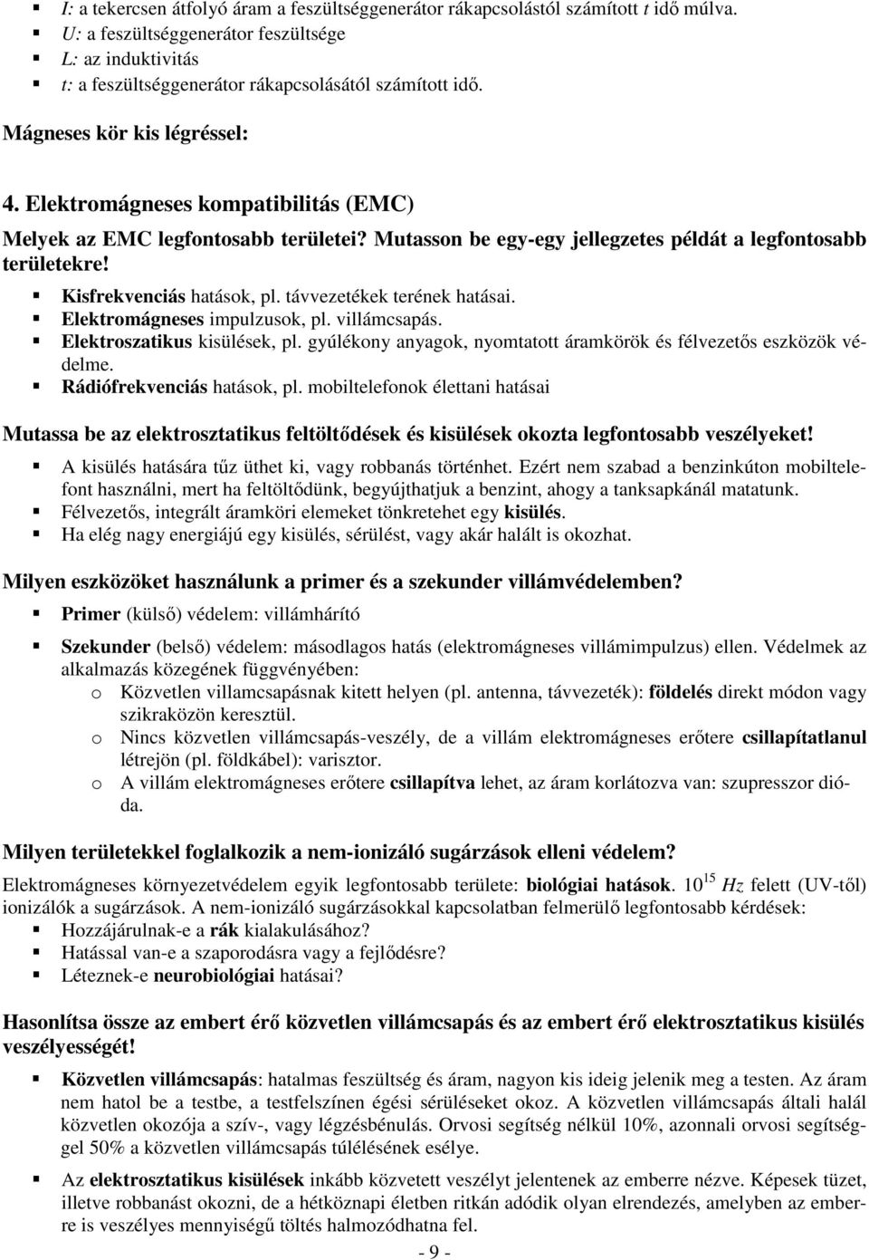 távvezetékek terének hatásai. Eektromágneses impuzusok, p. viámcsapás. Eektroszatikus kisüések, p. gyúékony anyagok, nyomtatott áramkörök és févezetős eszközök védeme. Rádiófrekvenciás hatások, p.