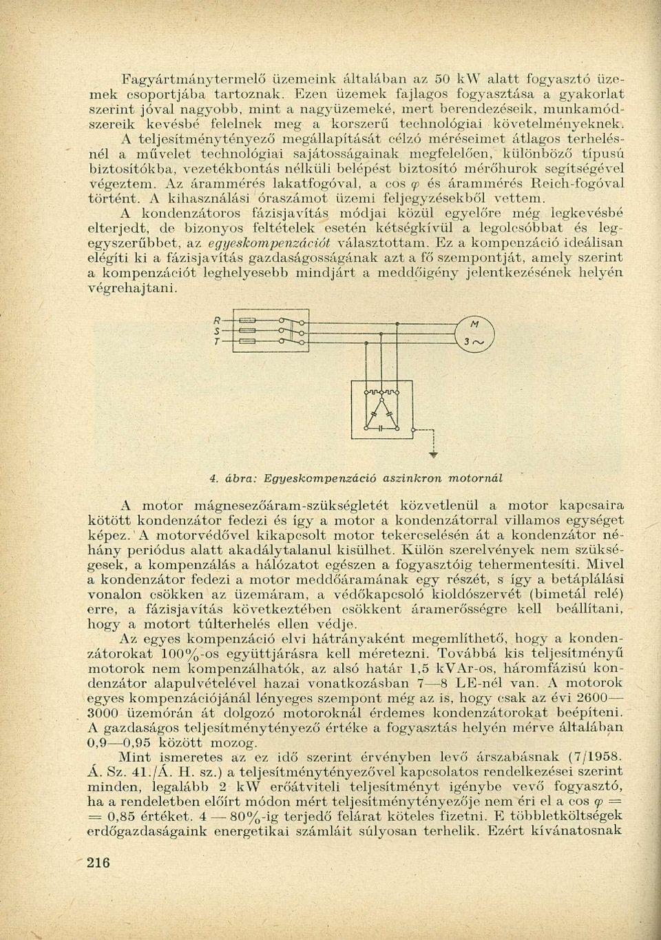 A teljesítménytényező megállapítását célzó méréseimet átlagos terhelésnél a művelet technológiai sajátosságainak megfelelően, különböző típusú biztosítókba, vezetékbontás nélküli belépést biztosító