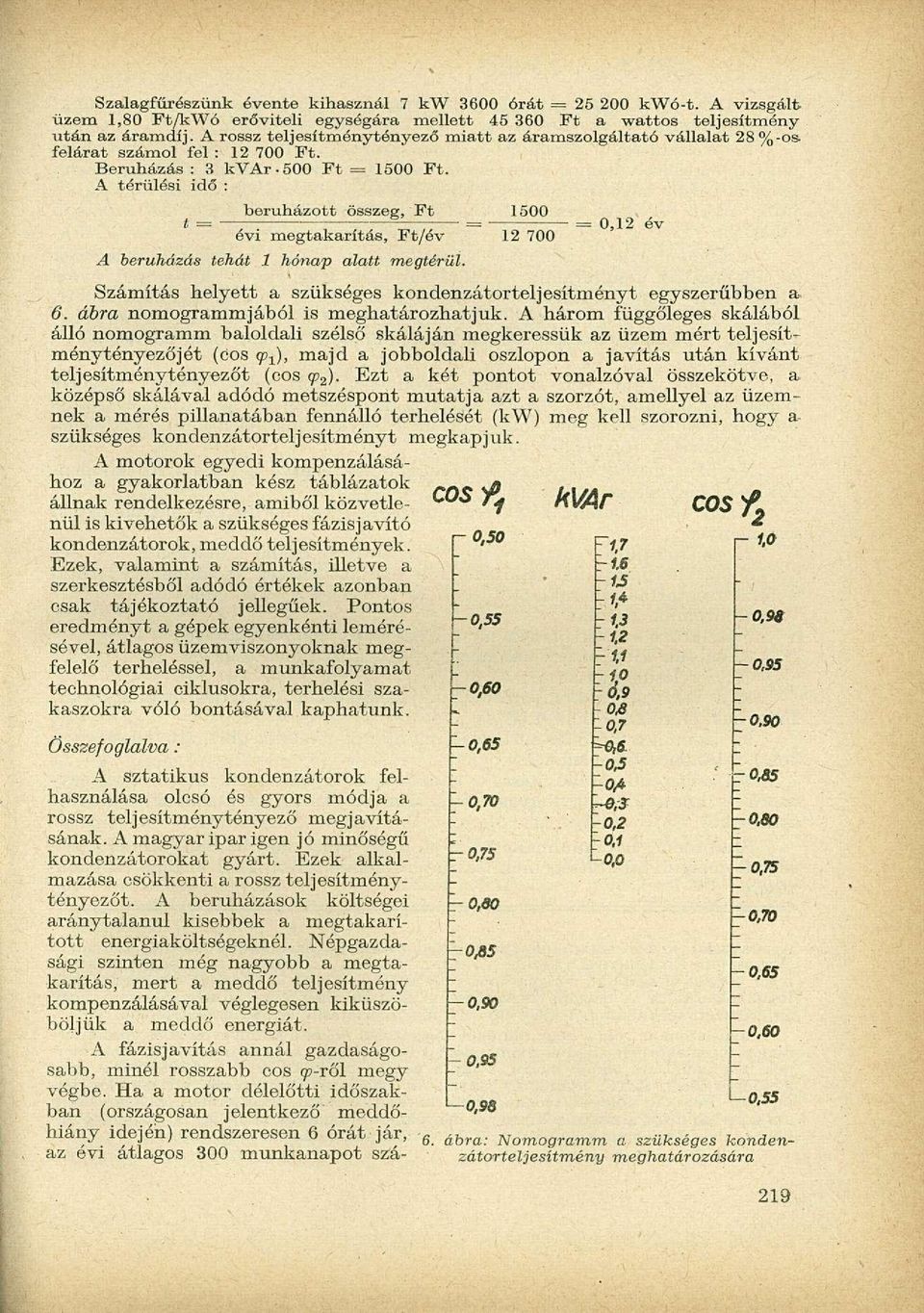 A térülési idő : beruházott összeg, Ft 1500 0,12 év évi megtakarítás, Ft/év 12 700 A beruházás tehát 1 hónap alatt megtérül. Számítás helyett a szükséges kondenzátorteljesítményt egyszerűbben a 6.